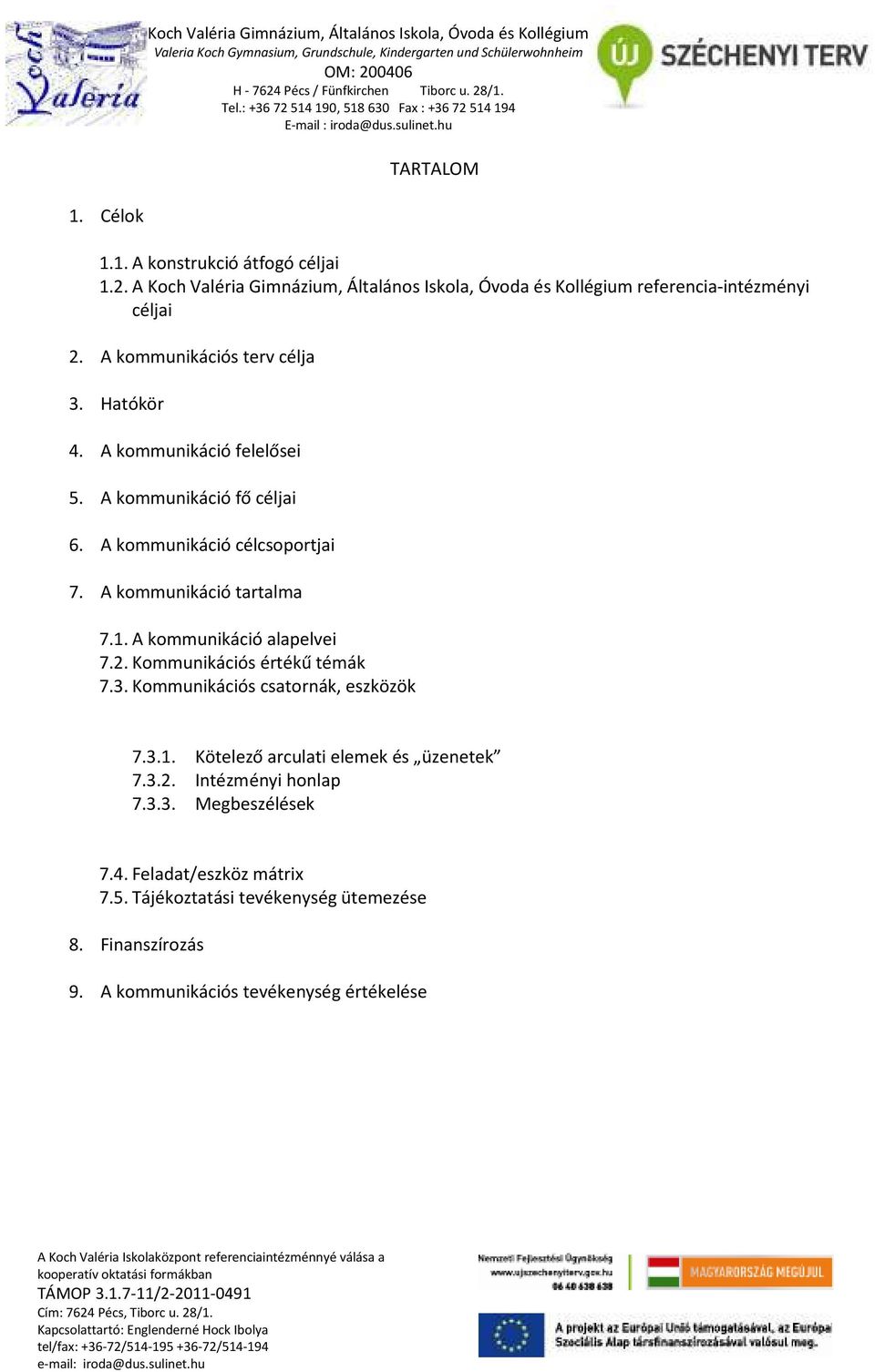 1. A kommunikáció alapelvei 7.2. Kommunikációs értékű témák 7.3. Kommunikációs csatornák, eszközök 7.3.1. Kötelező arculati elemek és üzenetek 7.3.2. Intézményi honlap 7.