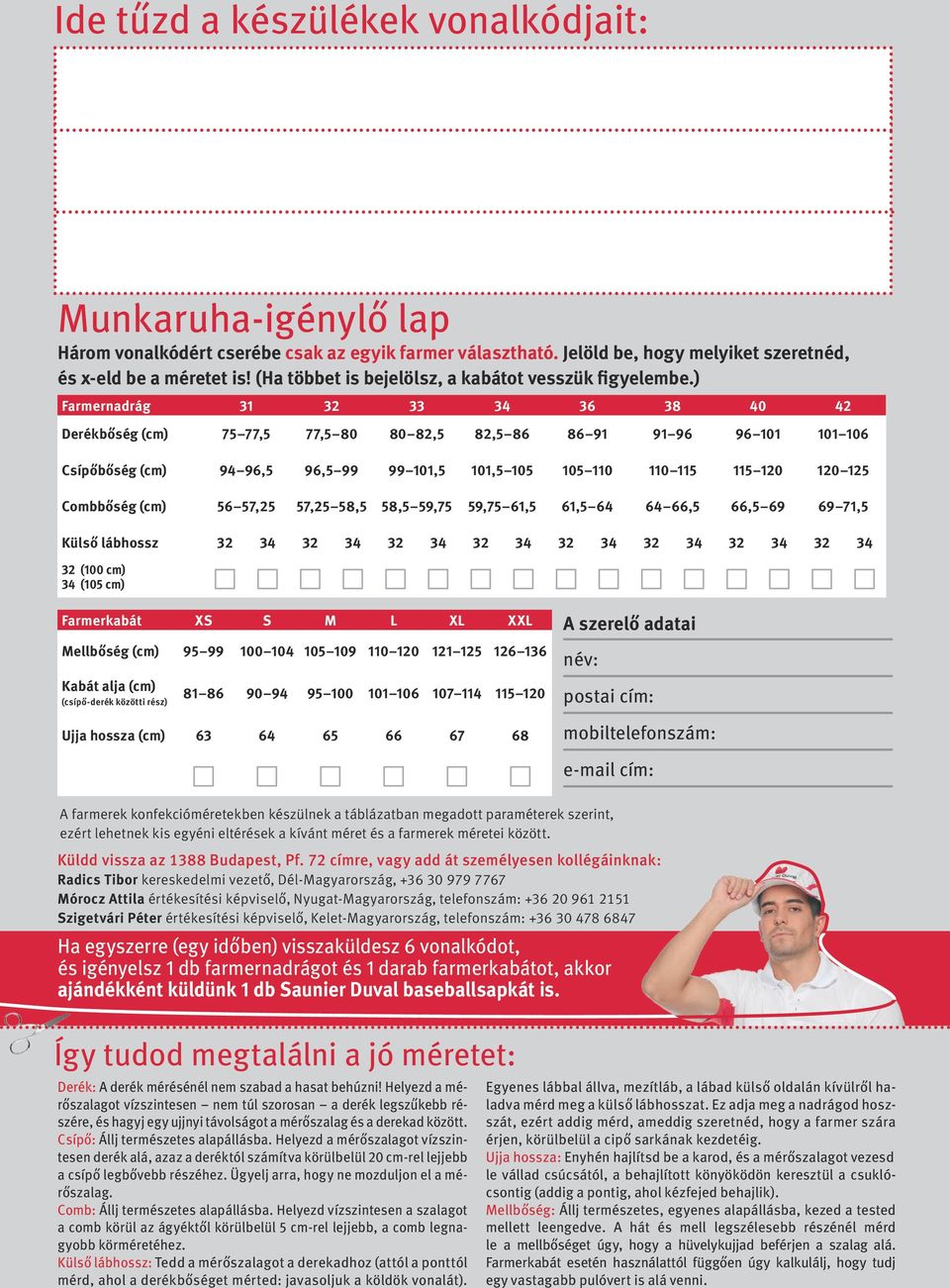) Farmernadrág 31 32 33 34 36 38 40 42 Derékbőség (cm) 75 77,5 77,5 80 80 82,5 82,5 86 86 91 91 96 96 101 101 106 Csípőbőség (cm) 94 96,5 96,5 99 99 101,5 101,5 105 105 110 110 115 115 120 120 125