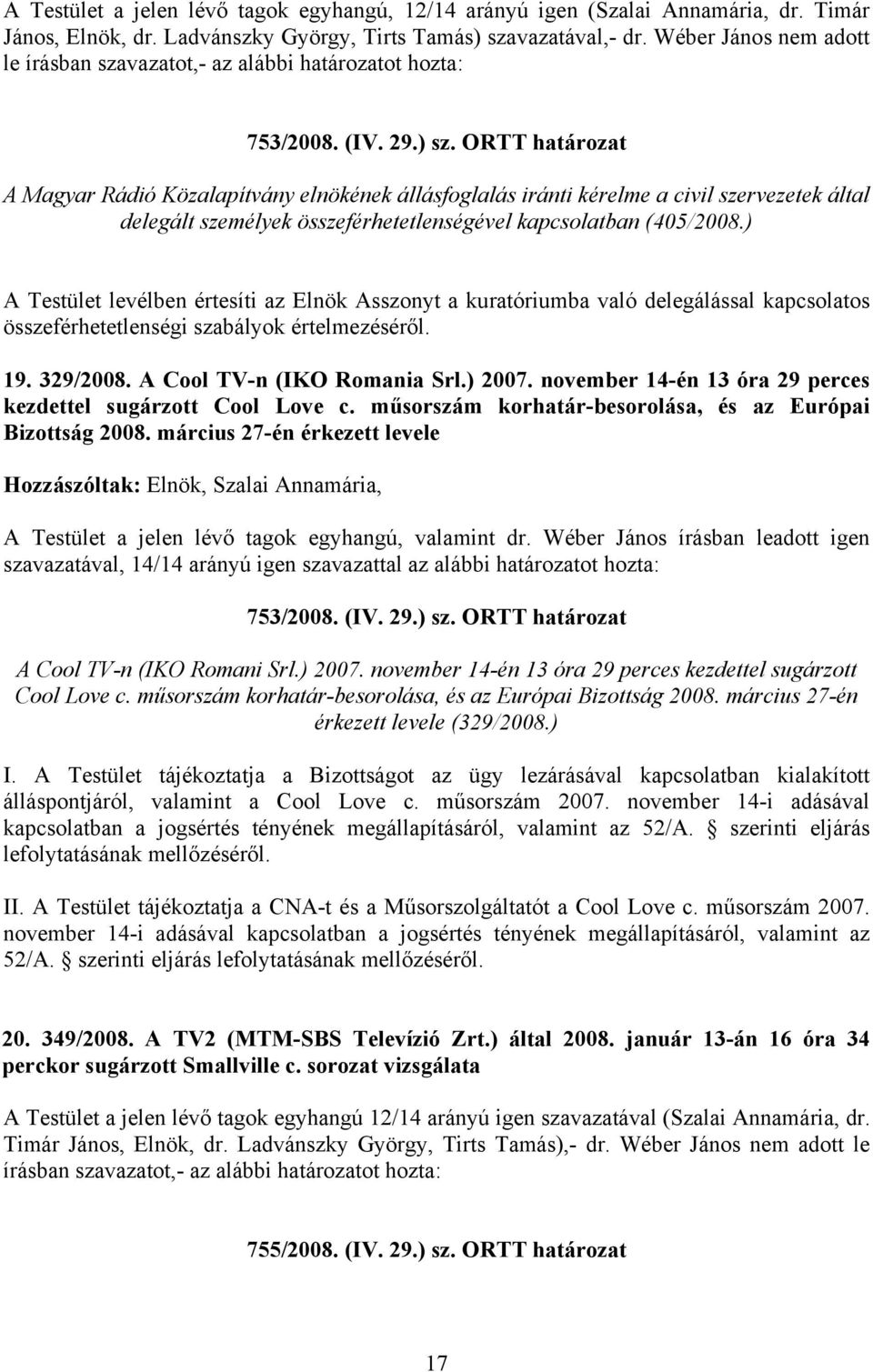 ORTT határozat A Magyar Rádió Közalapítvány elnökének állásfoglalás iránti kérelme a civil szervezetek által delegált személyek összeférhetetlenségével kapcsolatban (405/2008.