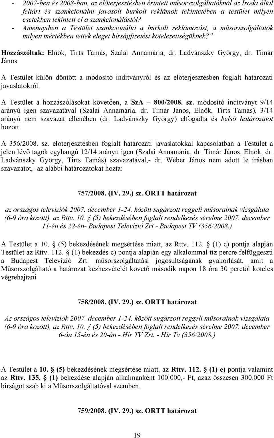 Hozzászóltak: Elnök, Tirts Tamás, Szalai Annamária, dr. Ladvánszky György, dr. Timár János A Testület külön döntött a módosító indítványról és az előterjesztésben foglalt határozati javaslatokról.