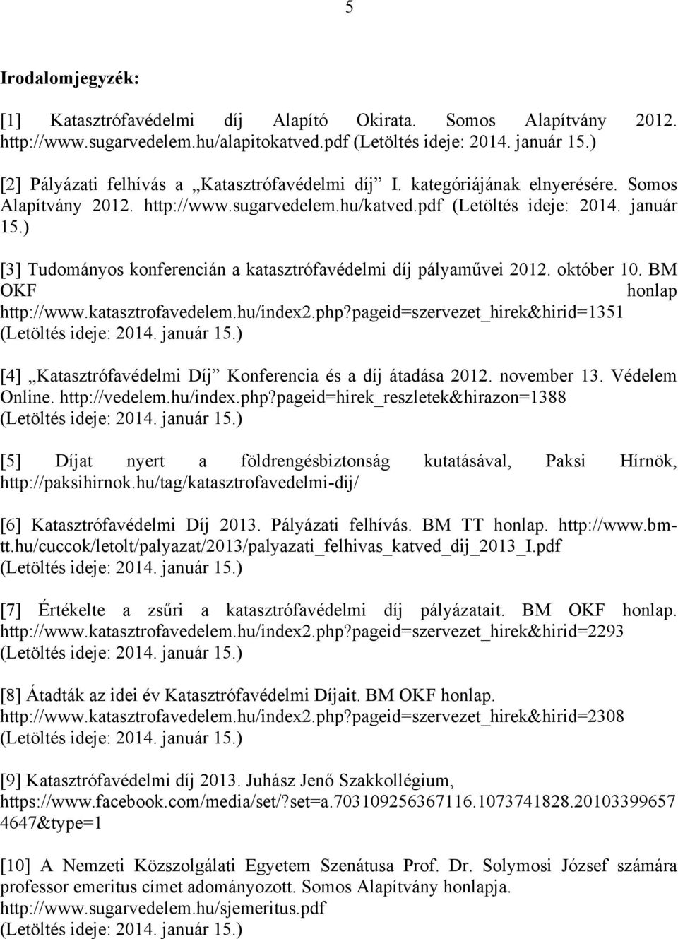 október 10. BM OKF honlap http://www.katasztrofavedelem.hu/index2.php?pageid=szervezet_hirek&hirid=1351 [4] Katasztrófavédelmi Díj Konferencia és a díj átadása 2012. november 13. Védelem Online.