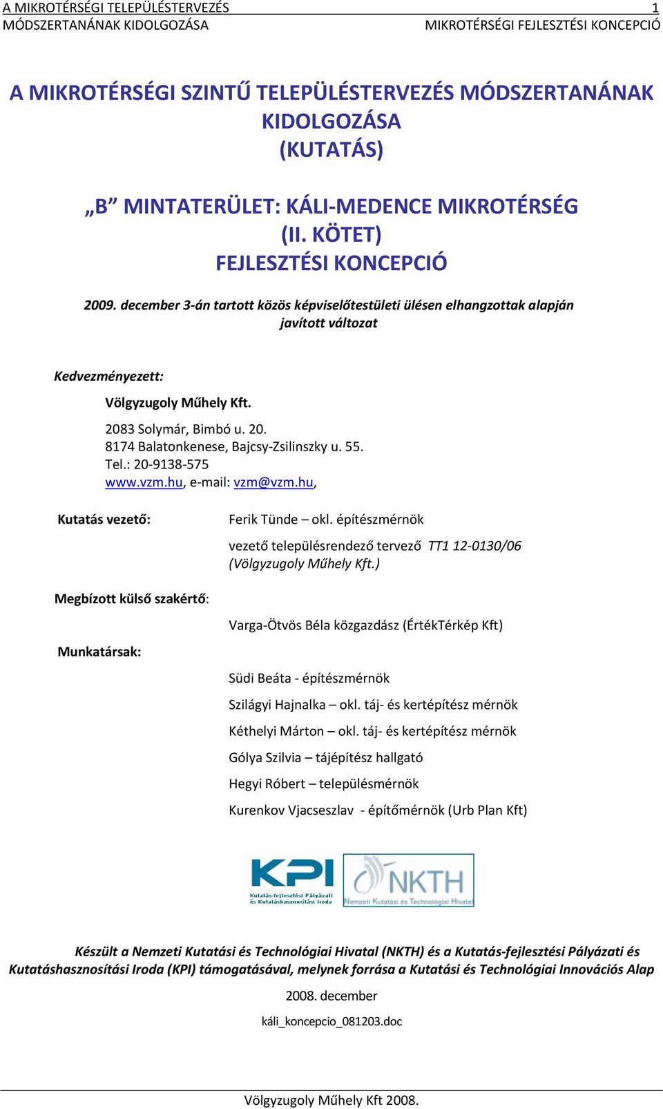 55. Tel.: 20 9138 575 www.vzm.hu, e mail: vzm@vzm.hu, Kutatás vezető: Megbízott külső szakértő: Munkatársak: Ferik Tünde okl.