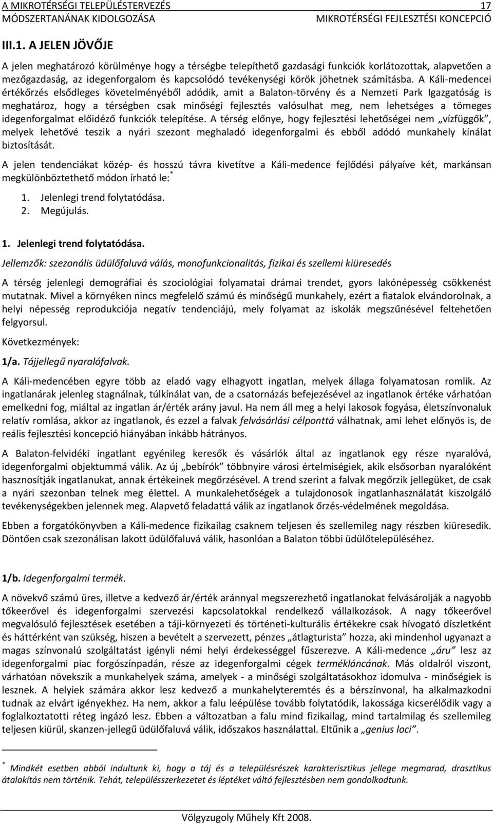 A JELEN JÖVŐJE A jelen meghatározó körülménye hogy a térségbe telepíthető gazdasági funkciók korlátozottak, alapvetően a mezőgazdaság, az idegenforgalom és kapcsolódó tevékenységi körök jöhetnek