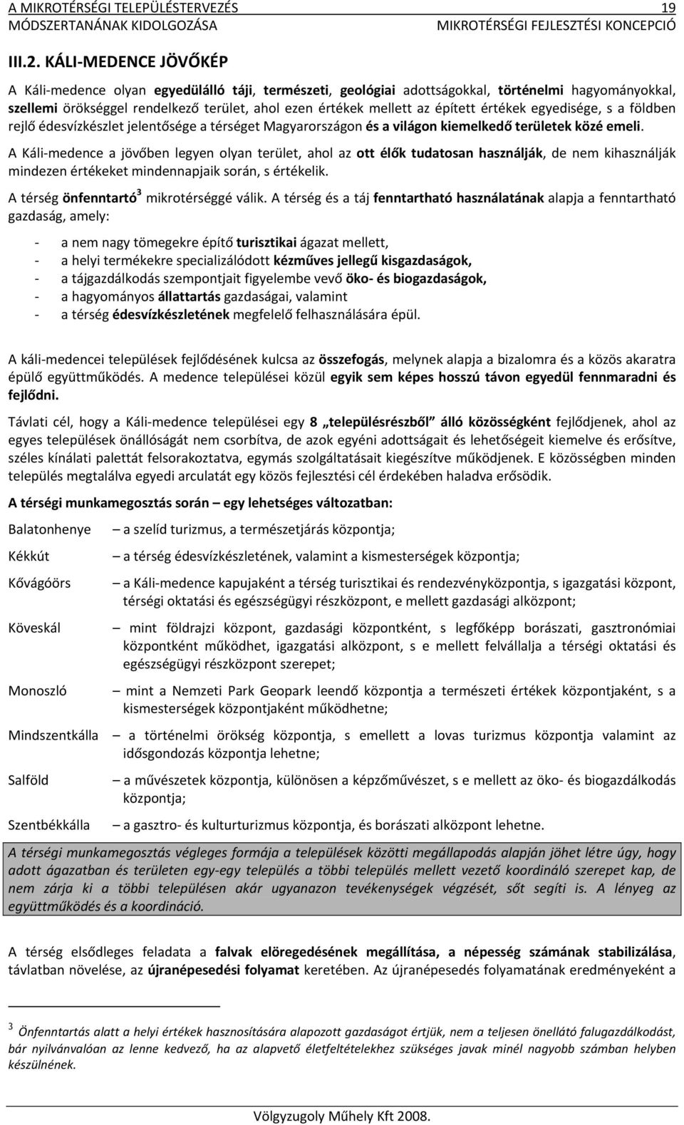 épített értékek egyedisége, s a földben rejlő édesvízkészlet jelentősége a térséget Magyarországon és a világon kiemelkedő területek közé emeli.