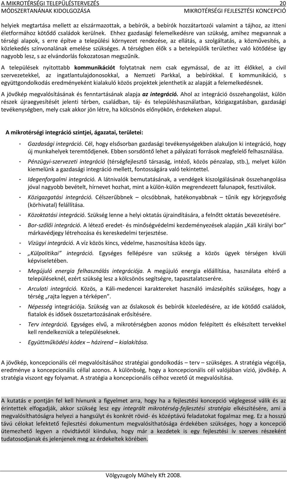emelése szükséges. A térségben élők s a betelepülők területhez való kötődése így nagyobb lesz, s az elvándorlás fokozatosan megszűnik.