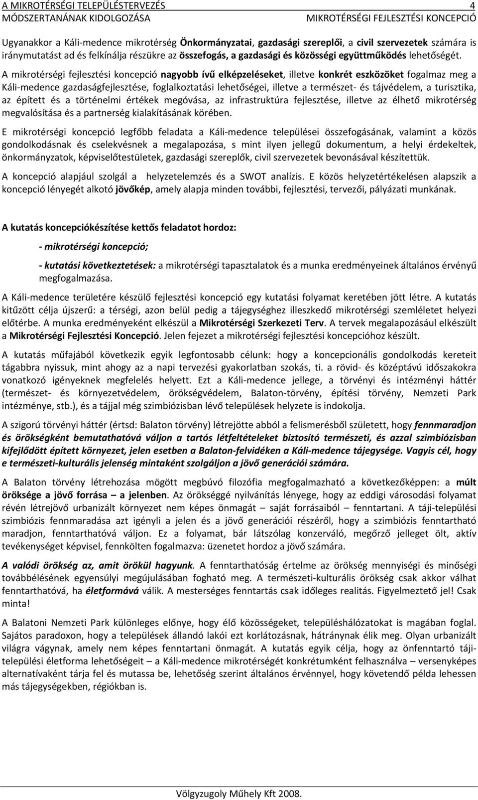 A mikrotérségi fejlesztési koncepció nagyobb ívű elképzeléseket, illetve konkrét eszközöket fogalmaz meg a Káli medence gazdaságfejlesztése, foglalkoztatási lehetőségei, illetve a természet és