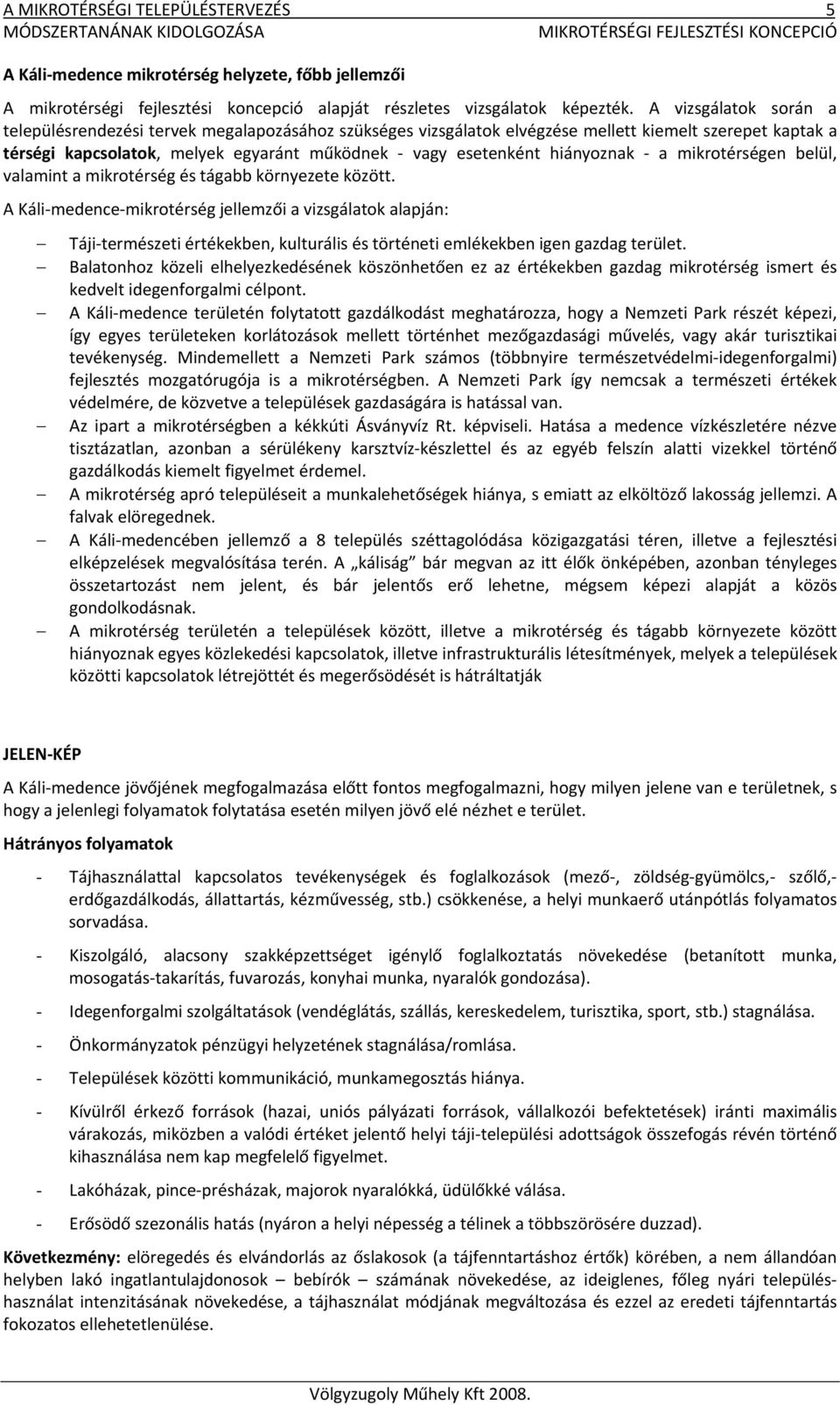 hiányoznak a mikrotérségen belül, valamint a mikrotérség és tágabb környezete között.