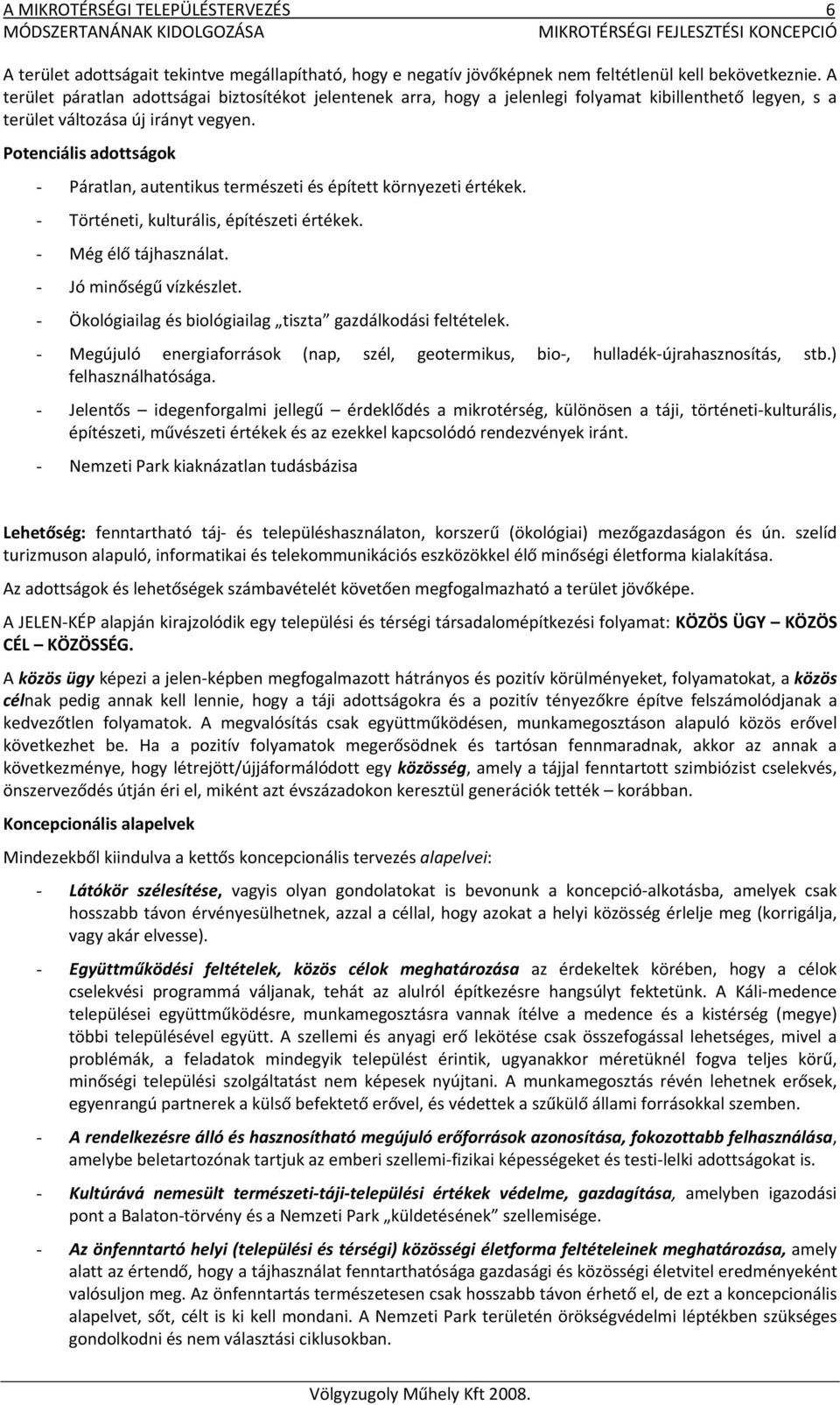 Potenciális adottságok - Páratlan, autentikus természeti és épített környezeti értékek. - Történeti, kulturális, építészeti értékek. - Még élő tájhasználat. - Jó minőségű vízkészlet.