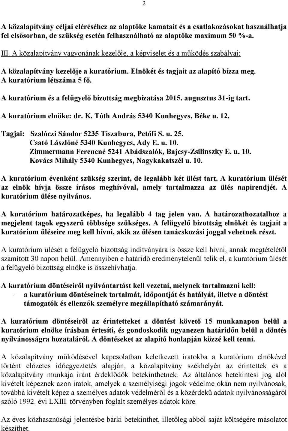 A kuratórium és a felügyelő bizottság megbízatása 2015. augusztus 31-ig tart. A kuratórium elnöke: dr. K. Tóth András 5340 Kunhegyes, Béke u. 12. Tagjai: Szalóczi Sándor 5235 Tiszabura, Petőfi S. u. 25.