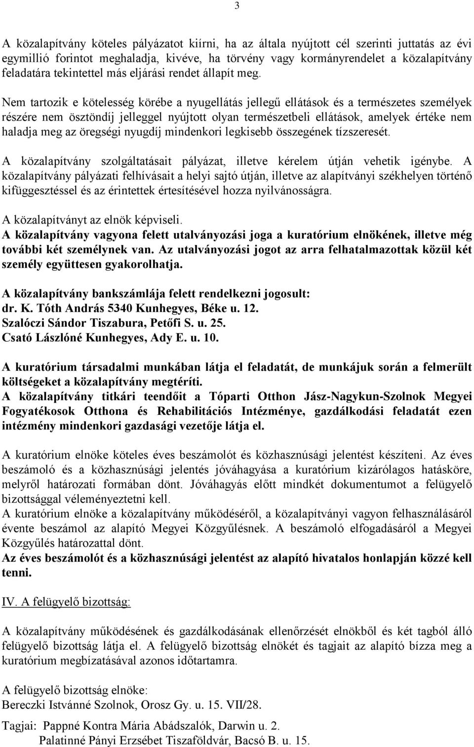 Nem tartozik e kötelesség körébe a nyugellátás jellegű ellátások és a természetes személyek részére nem ösztöndíj jelleggel nyújtott olyan természetbeli ellátások, amelyek értéke nem haladja meg az