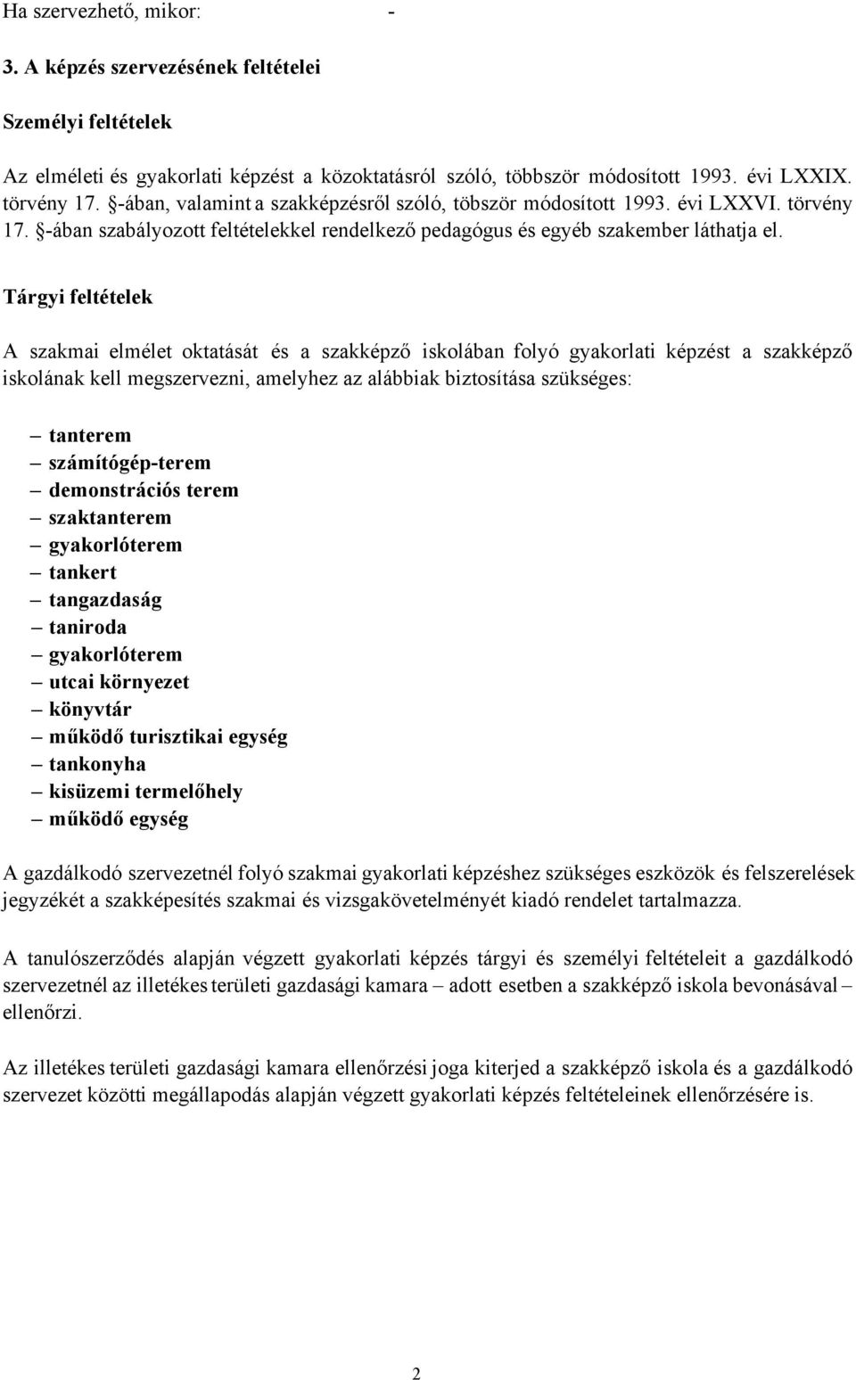 Tárgyi feltételek A szakmai elmélet oktatását és a szakképző iskolában folyó képzést a szakképző iskolának kell megszervezni, amelyhez az alábbiak biztosítása szükséges: tanterem számítógép-terem