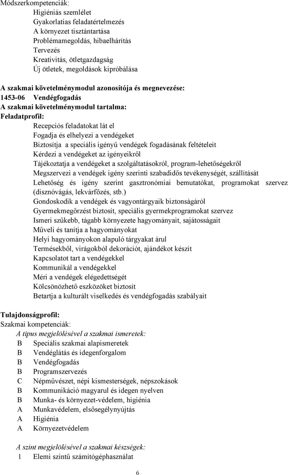 vendégeket Biztosítja a speciális igényű vendégek fogadásának feltételeit Kérdezi a vendégeket az igényeikről Tájékoztatja a vendégeket a szolgáltatásokról, program-lehetőségekről Megszervezi a