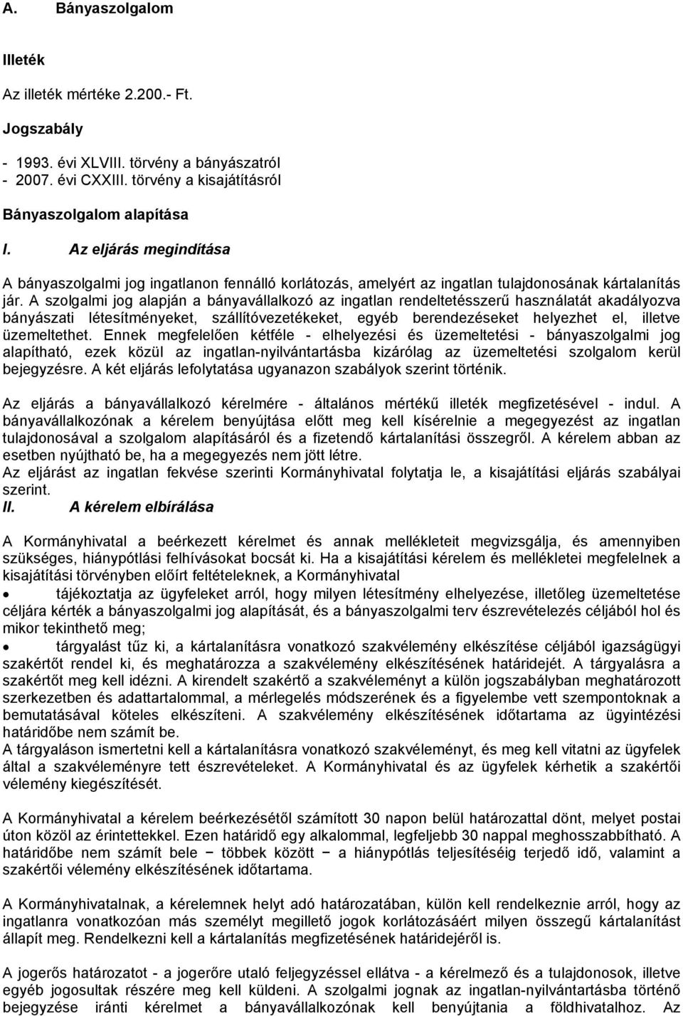 A szolgalmi jog alapján a bányavállalkozó az ingatlan rendeltetésszerű használatát akadályozva bányászati létesítményeket, szállítóvezetékeket, egyéb berendezéseket helyezhet el, illetve üzemeltethet.