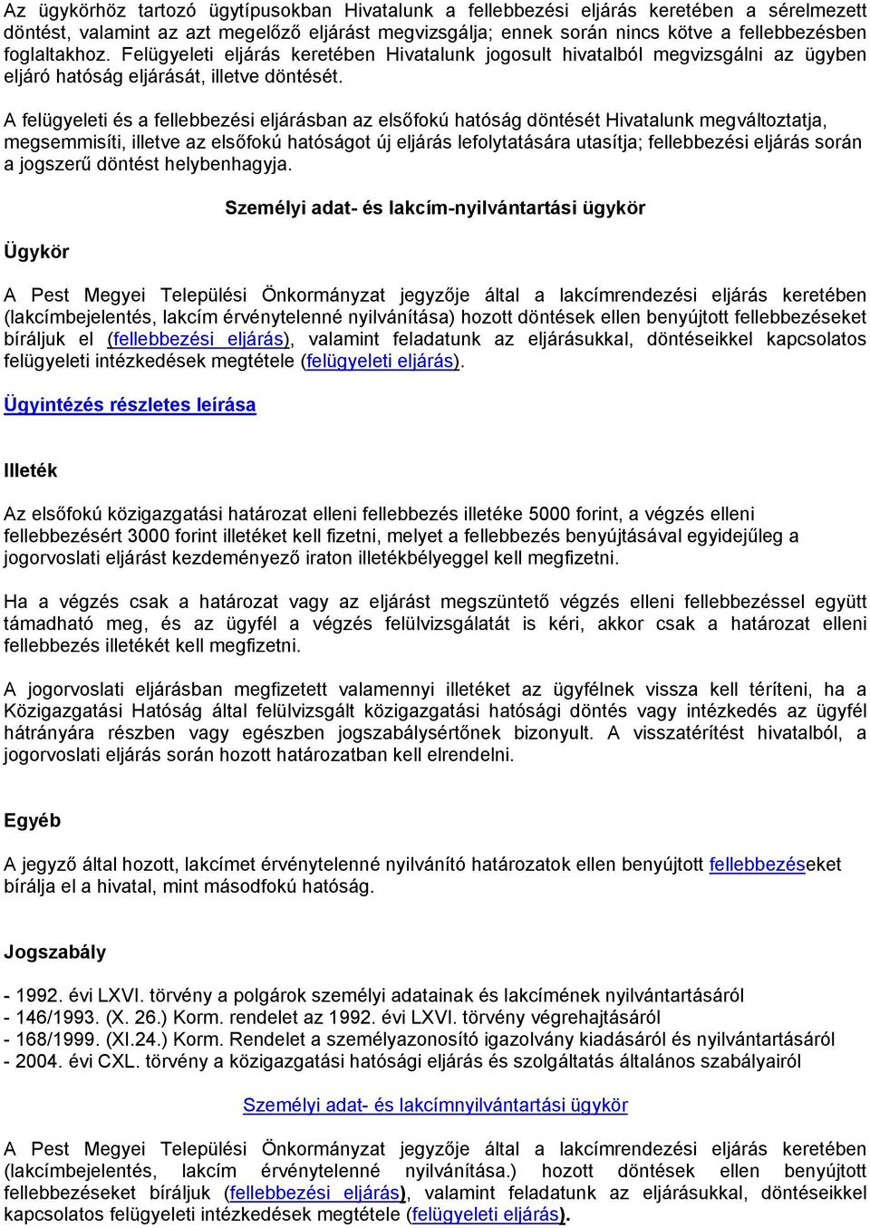 A felügyeleti és a fellebbezési eljárásban az elsőfokú hatóság döntését Hivatalunk megváltoztatja, megsemmisíti, illetve az elsőfokú hatóságot új eljárás lefolytatására utasítja; fellebbezési eljárás