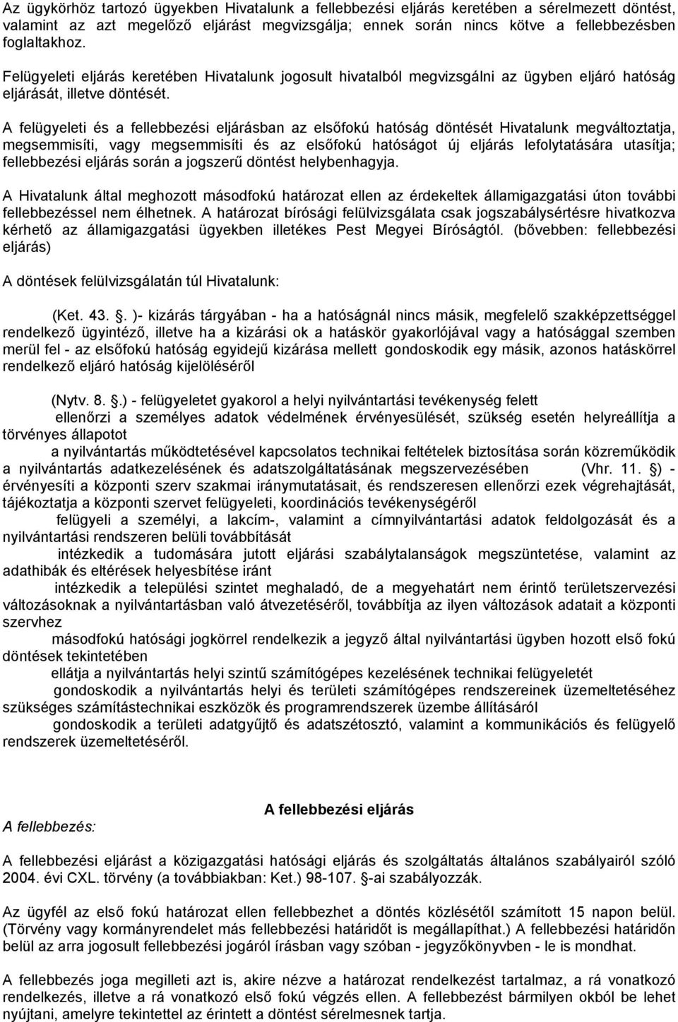 A felügyeleti és a fellebbezési eljárásban az elsőfokú hatóság döntését Hivatalunk megváltoztatja, megsemmisíti, vagy megsemmisíti és az elsőfokú hatóságot új eljárás lefolytatására utasítja;