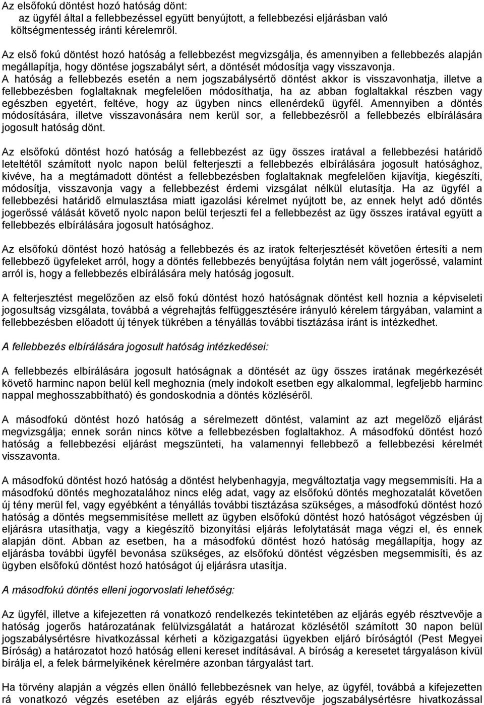 A hatóság a fellebbezés esetén a nem jogszabálysértő döntést akkor is visszavonhatja, illetve a fellebbezésben foglaltaknak megfelelően módosíthatja, ha az abban foglaltakkal részben vagy egészben