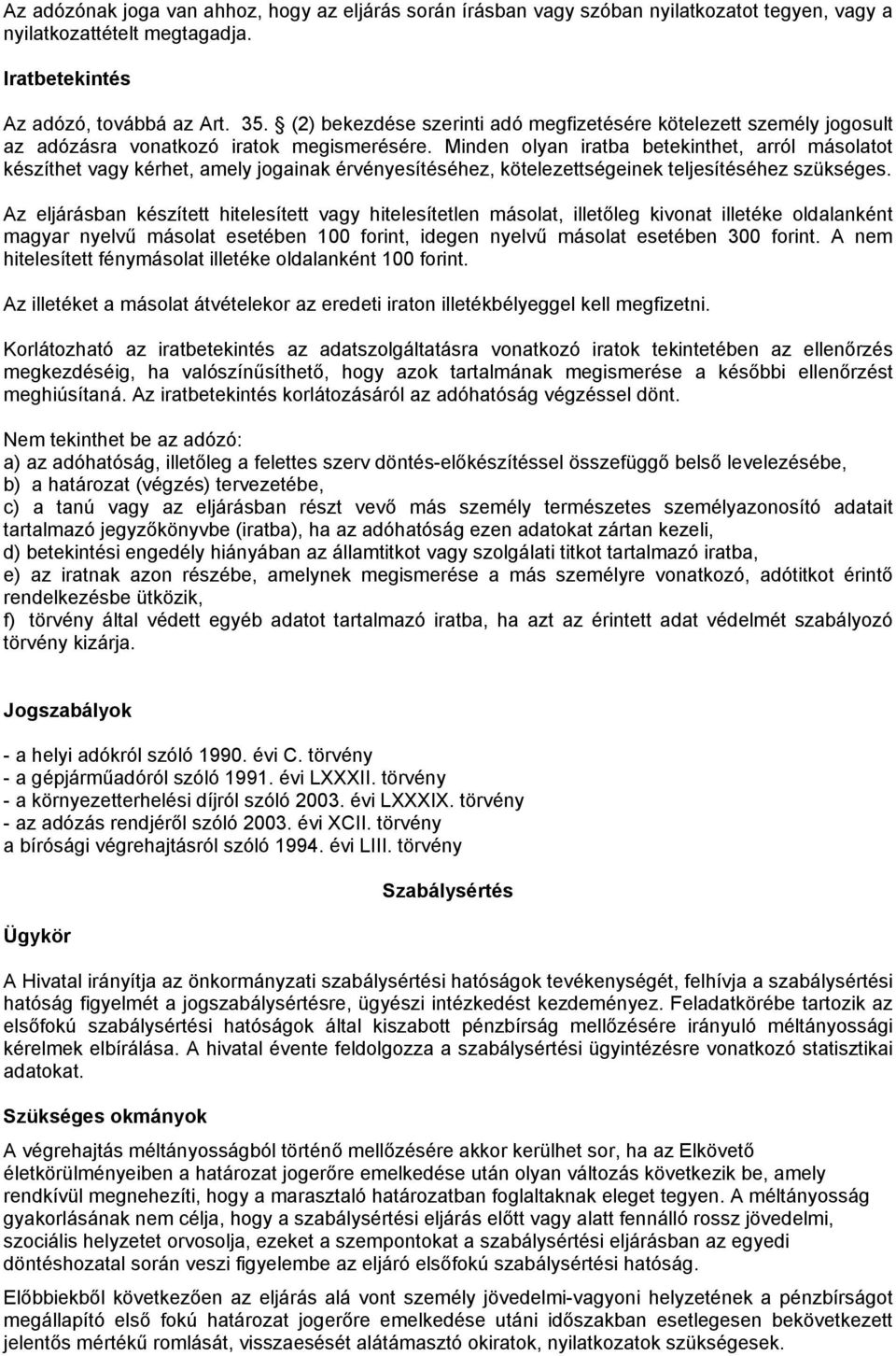 Minden olyan iratba betekinthet, arról másolatot készíthet vagy kérhet, amely jogainak érvényesítéséhez, kötelezettségeinek teljesítéséhez szükséges.