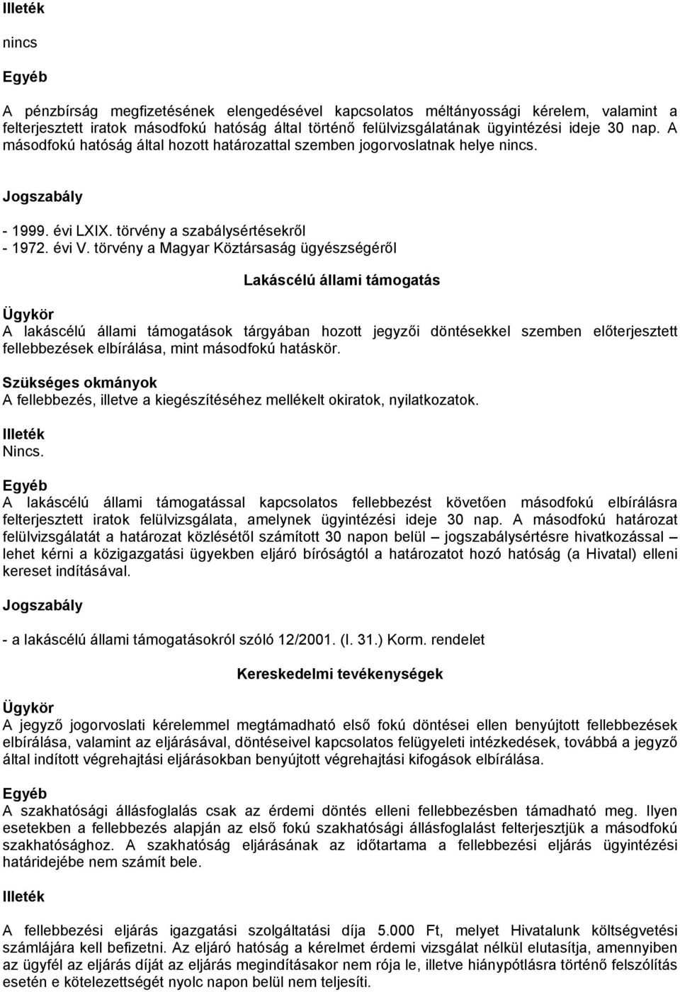 törvény a Magyar Köztársaság ügyészségéről Lakáscélú állami támogatás Ügykör A lakáscélú állami támogatások tárgyában hozott jegyzői döntésekkel szemben előterjesztett fellebbezések elbírálása, mint