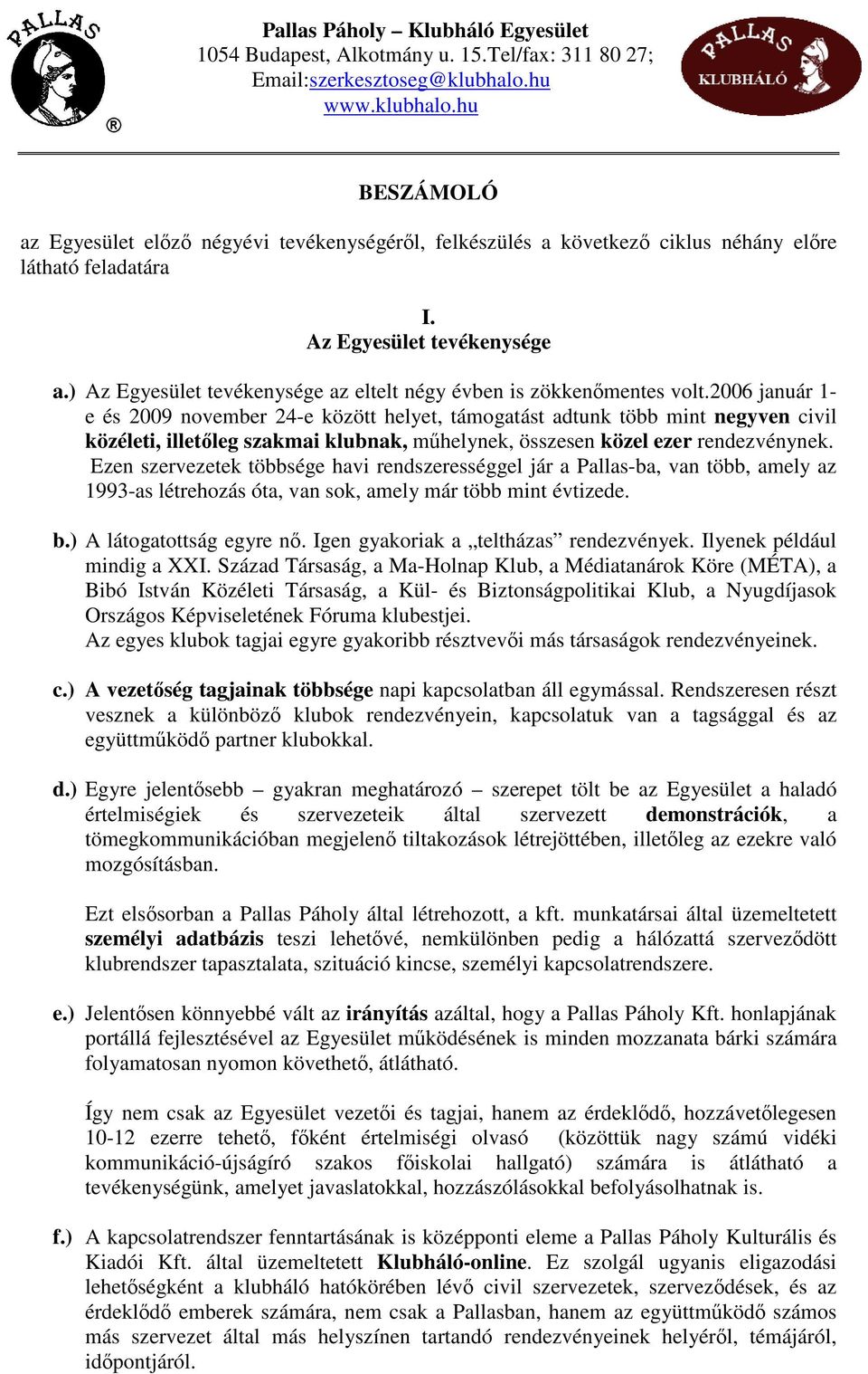 ) Az Egyesület tevékenysége az eltelt négy évben is zökkenőmentes volt.