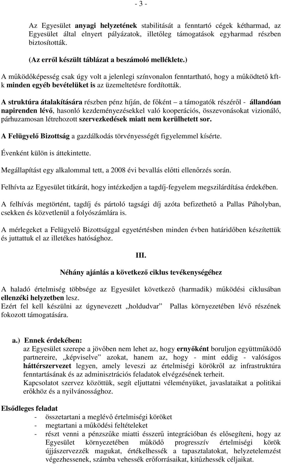 A struktúra átalakítására részben pénz híján, de főként a támogatók részéről - állandóan napirenden lévő, hasonló kezdeményezésekkel való kooperációs, összevonásokat vizionáló, párhuzamosan