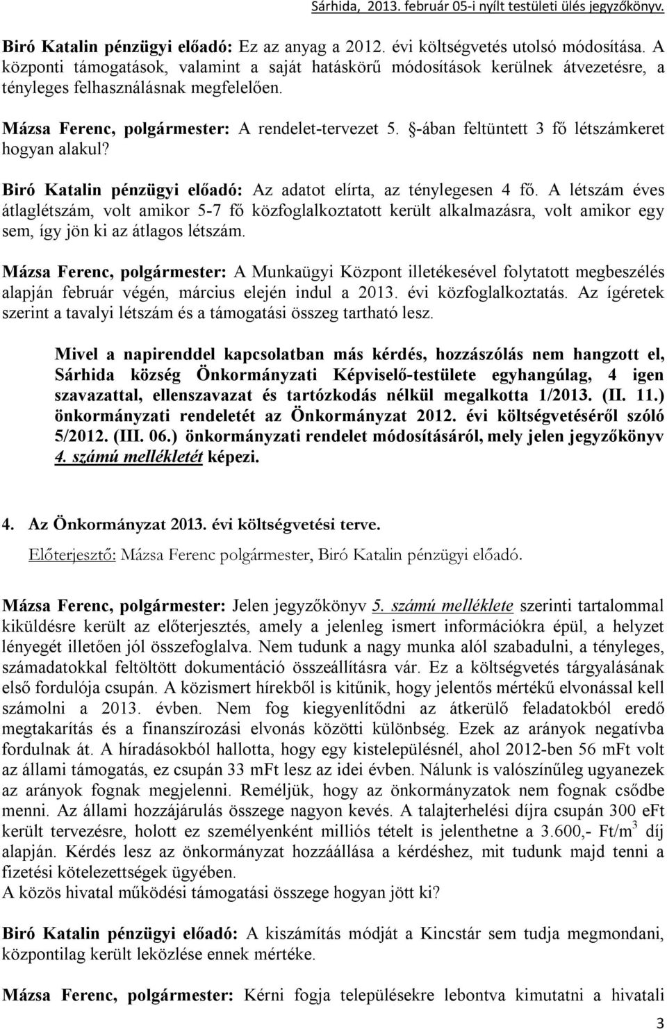 -ában feltüntett 3 fő létszámkeret hogyan alakul? Biró Katalin pénzügyi előadó: Az adatot elírta, az ténylegesen 4 fő.