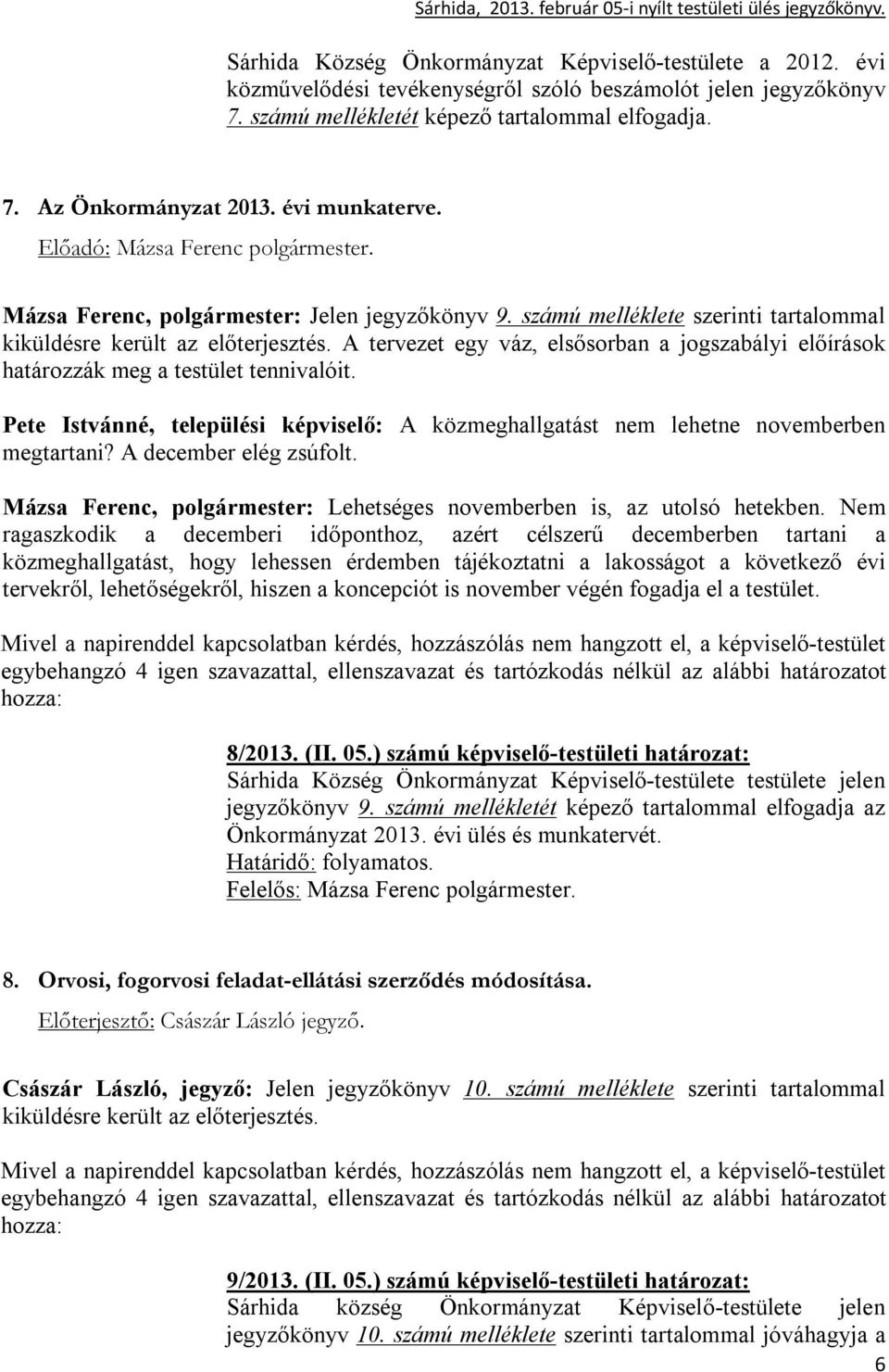 A tervezet egy váz, elsősorban a jogszabályi előírások határozzák meg a testület tennivalóit. Pete Istvánné, települési képviselő: A közmeghallgatást nem lehetne novemberben megtartani?