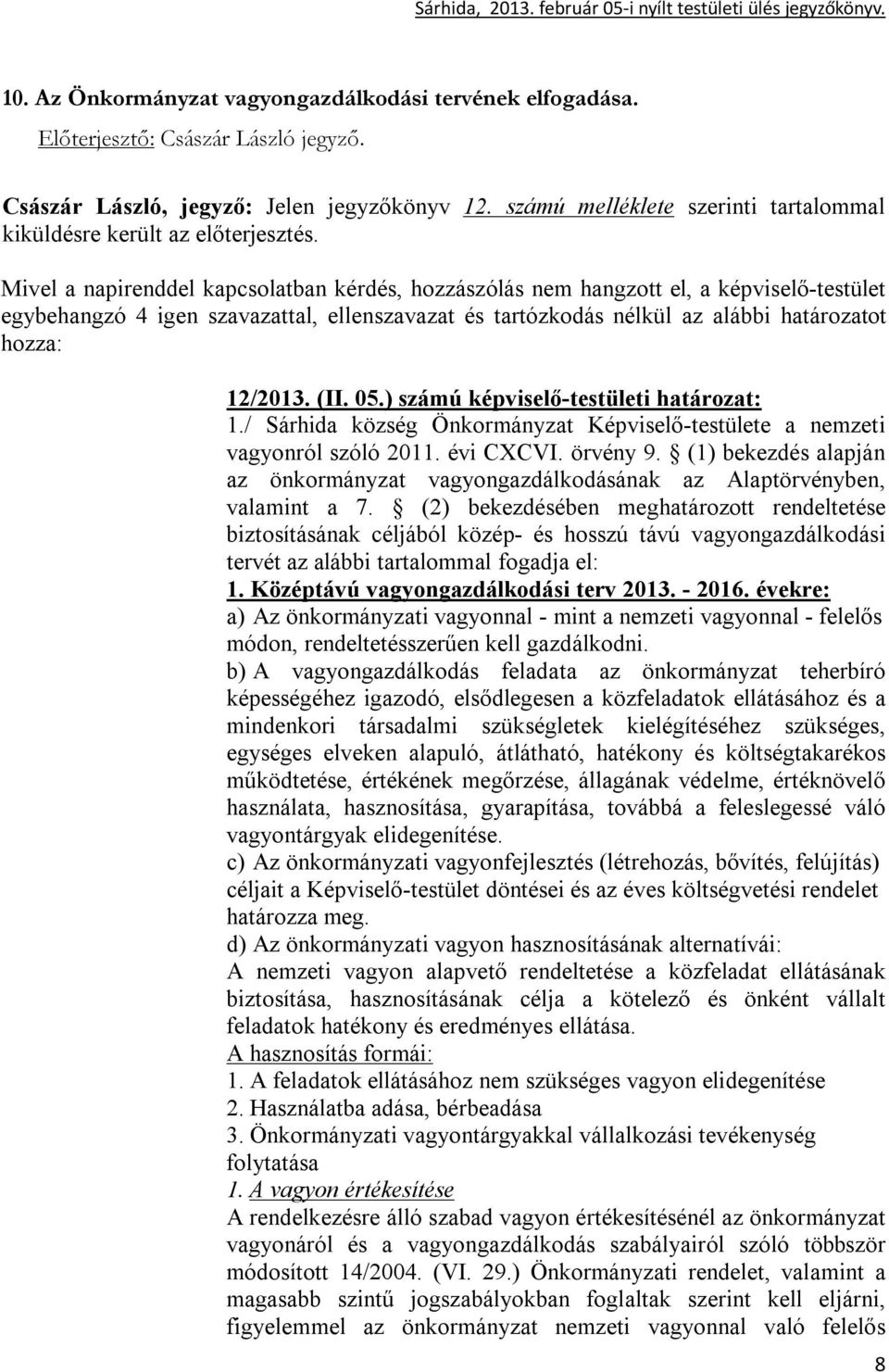 (1) bekezdés alapján az önkormányzat vagyongazdálkodásának az Alaptörvényben, valamint a 7.