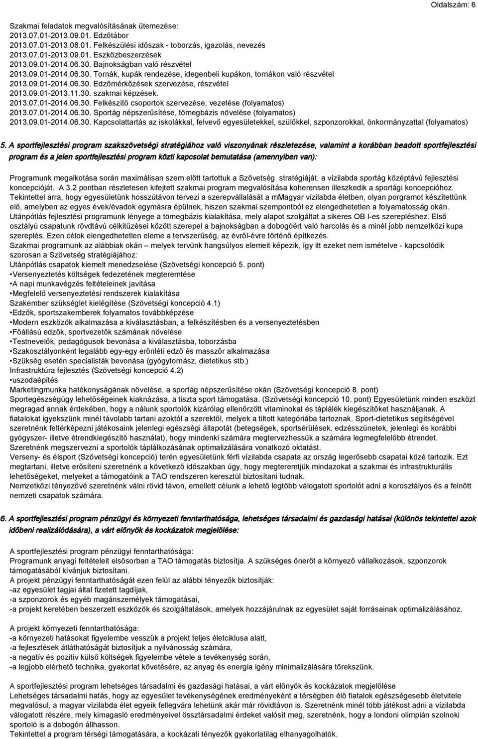 09.01-2013.11.30. szakmai képzések. 2013.07.01-2014.06.30. Felkészítő csoportok szervezése, vezetése (folyamatos) 2013.07.01-2014.06.30. Sportág népszerűsítése, tömegbázis növelése (folyamatos) 2013.