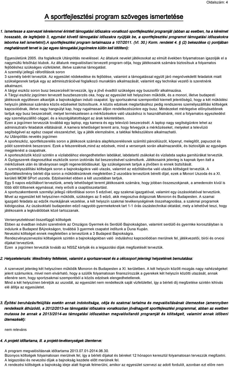 nyújtják be, a sportfejlesztési programot támogatási időszakokra lebontva kell ismertetni!).a sportfejlesztési program tartalmazza a 107/2011. (VI. 30.) Korm. rendelet 4.