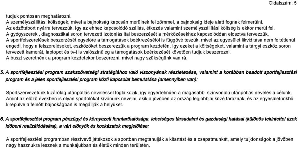 A gyógyszerek, diagnosztikai soron tervezett izotoniás ital beszerzését a mérkőzésekhez kapcsolódóan elosztva tervezzük.