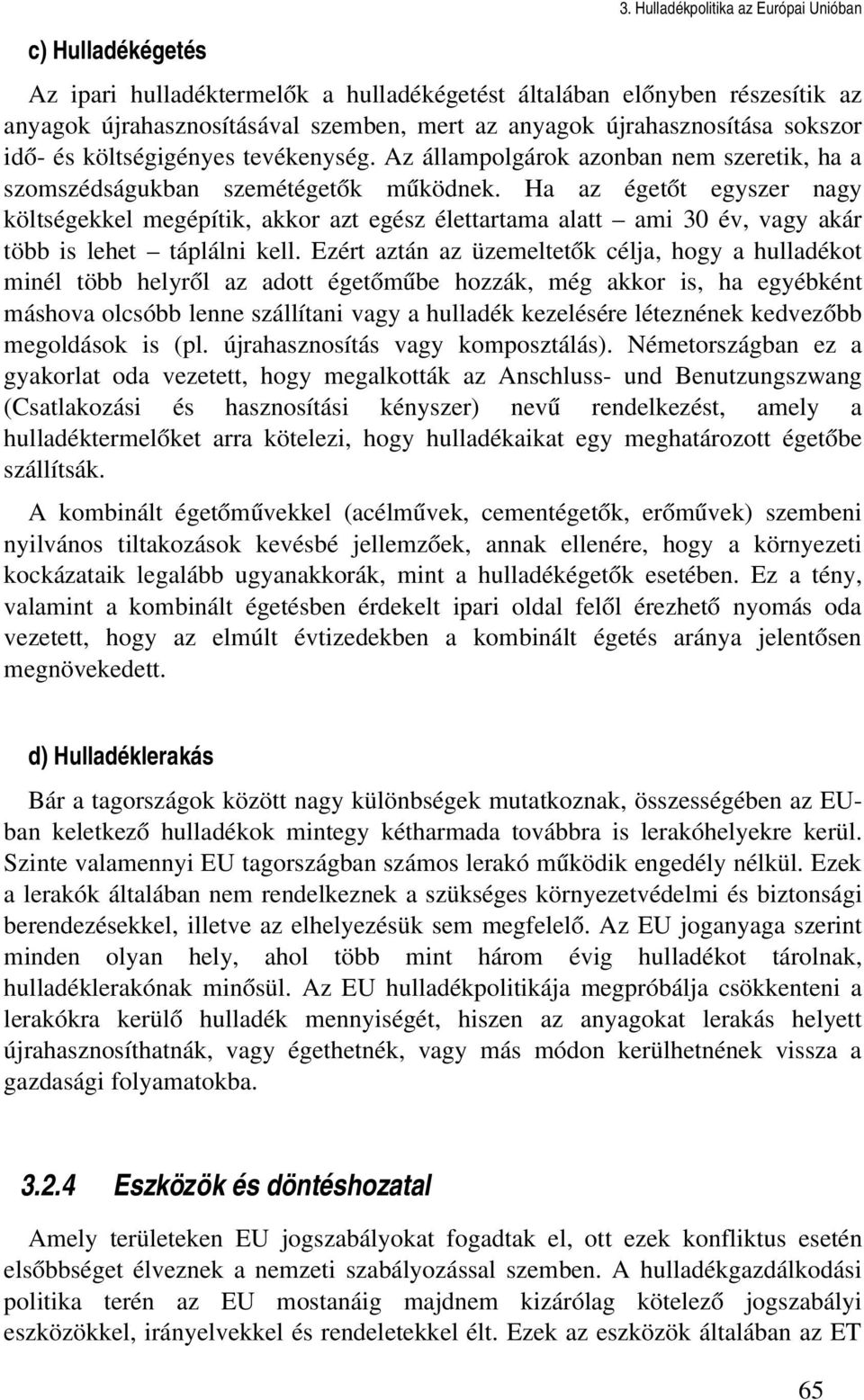 költségigényes tevékenység. Az állampolgárok azonban nem szeretik, ha a szomszédságukban szemétégetők működnek.