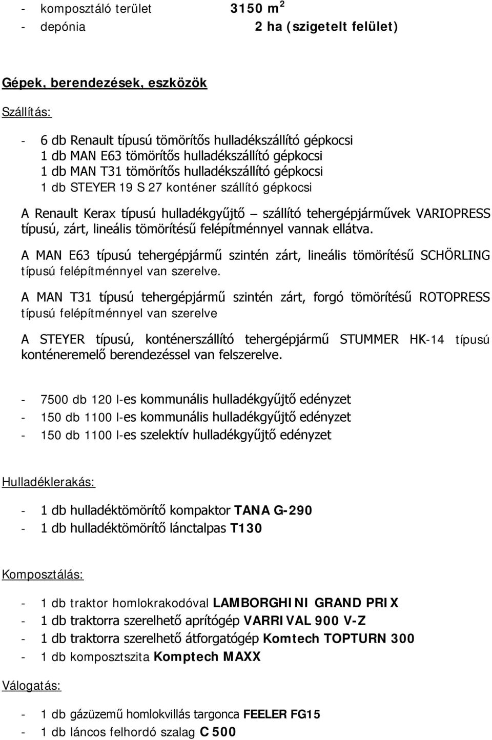 típusú, zárt, lineális tömörítésű felépítménnyel vannak ellátva. A MAN E63 típusú tehergépjármű szintén zárt, lineális tömörítésű SCHÖRLING típusú felépítménnyel van szerelve.