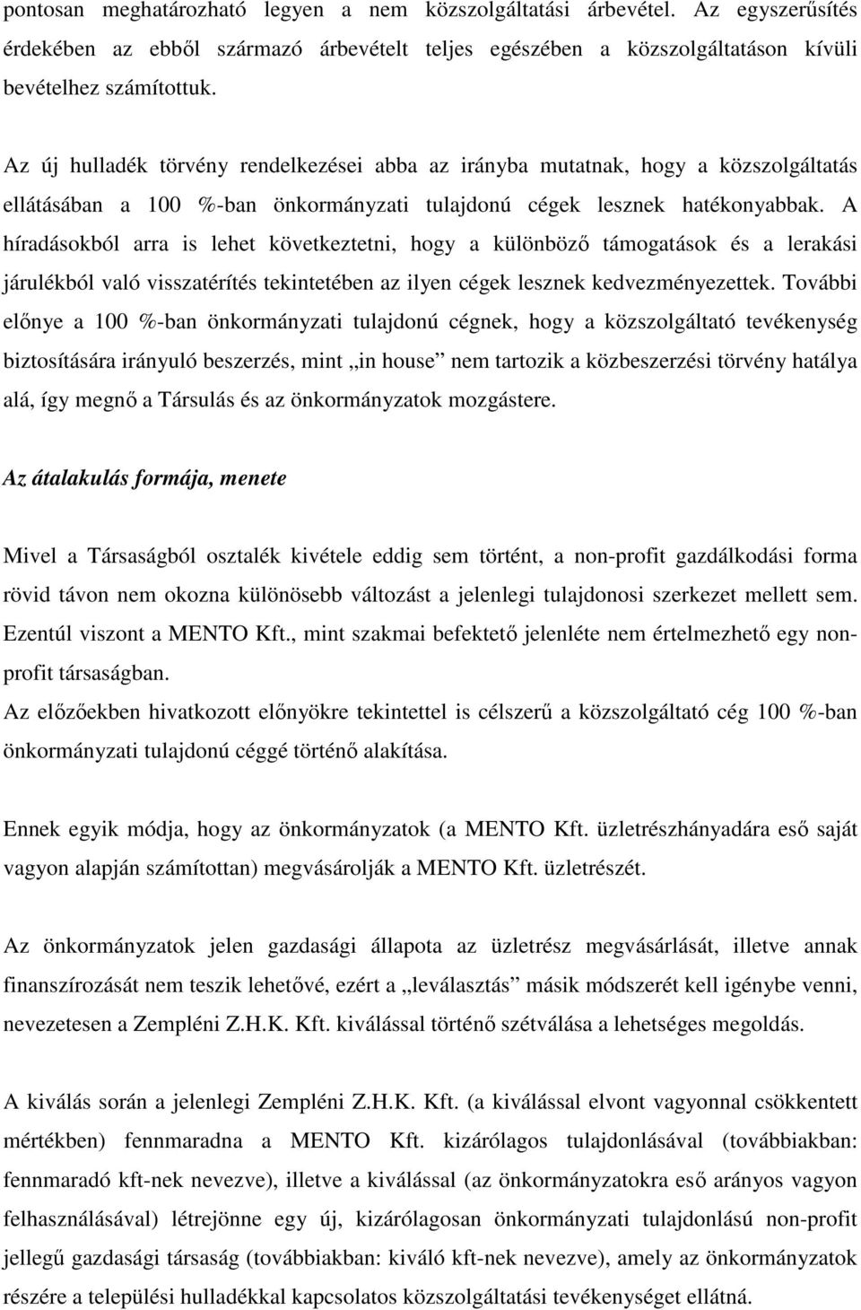 A híradásokból arra is lehet következtetni, hogy a különbözı támogatások és a lerakási járulékból való visszatérítés tekintetében az ilyen cégek lesznek kedvezményezettek.