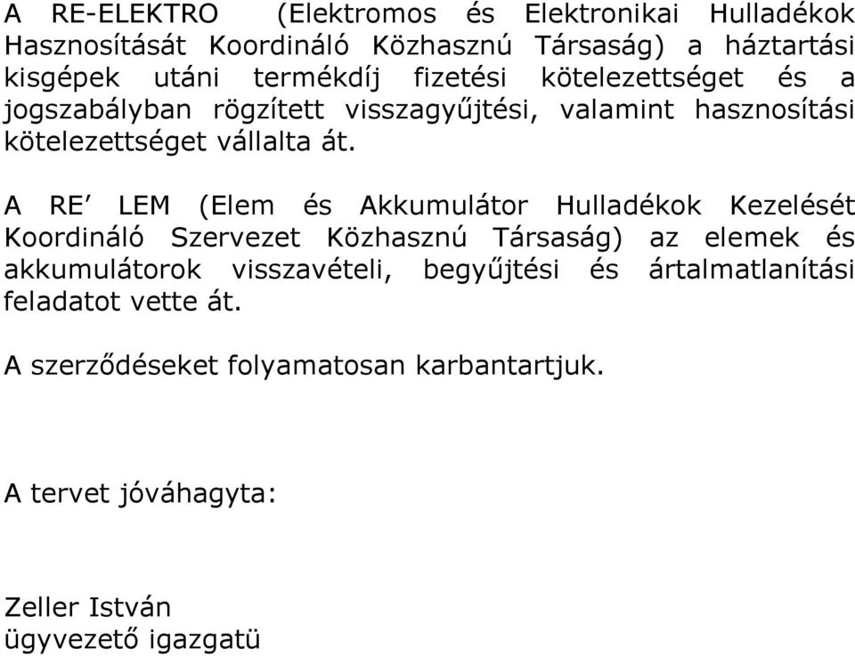 A RE LEM (Elem és Akkumulátor Hulladékok Kezelését Koordináló Szervezet Közhasznú Társaság) az elemek és akkumulátorok visszavételi,