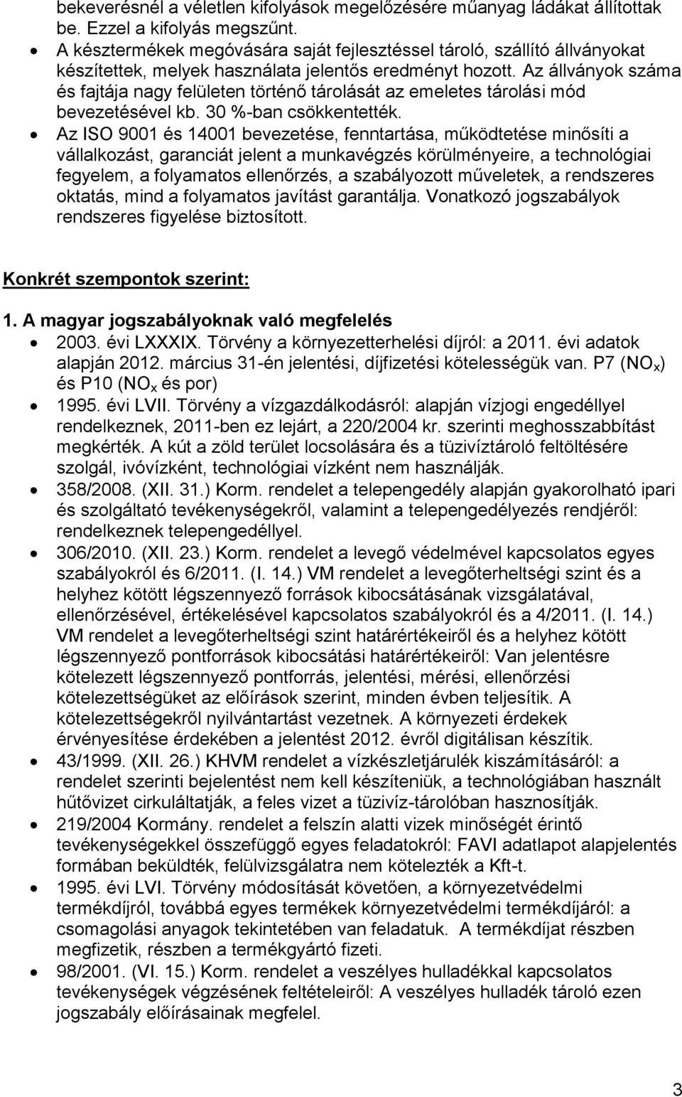 Az állványok száma és fajtája nagy felületen történő tárolását az emeletes tárolási mód bevezetésével kb. 30 %-ban csökkentették.