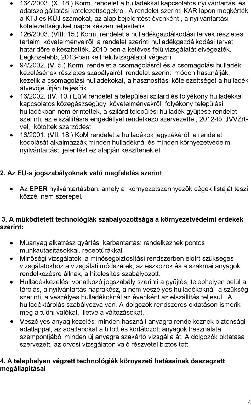 rendelet a hulladékgazdálkodási tervek részletes tartalmi követelményeiről: a rendelet szerinti hulladékgazdálkodási tervet határidőre elkészítették. 2010-ben a kétéves felülvizsgálatát elvégezték.