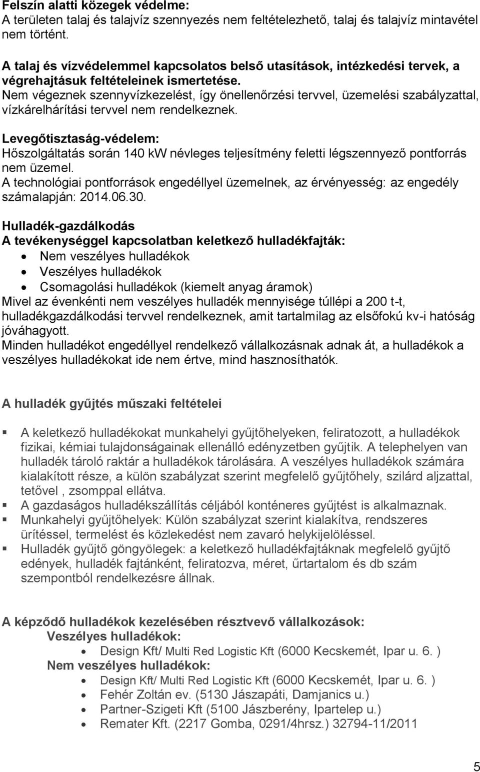 Nem végeznek szennyvízkezelést, így önellenőrzési tervvel, üzemelési szabályzattal, vízkárelhárítási tervvel nem rendelkeznek.