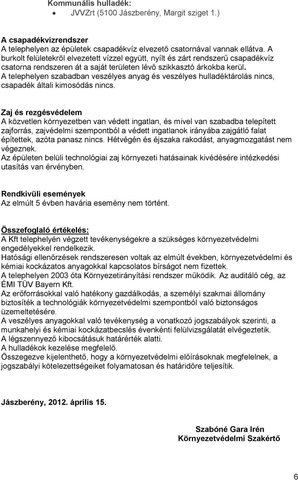 A telephelyen szabadban veszélyes anyag és veszélyes hulladéktárolás nincs, csapadék általi kimosódás nincs.