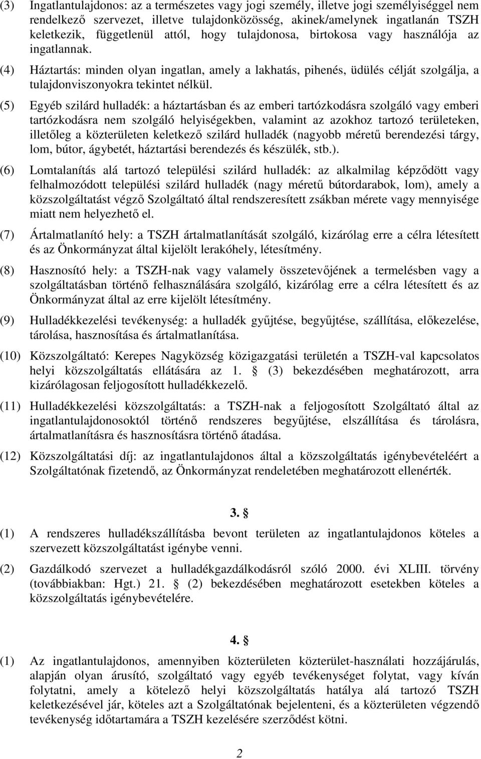 (5) Egyéb szilárd hulladék: a háztartásban és az emberi tartózkodásra szolgáló vagy emberi tartózkodásra nem szolgáló helyiségekben, valamint az azokhoz tartozó területeken, illetőleg a közterületen