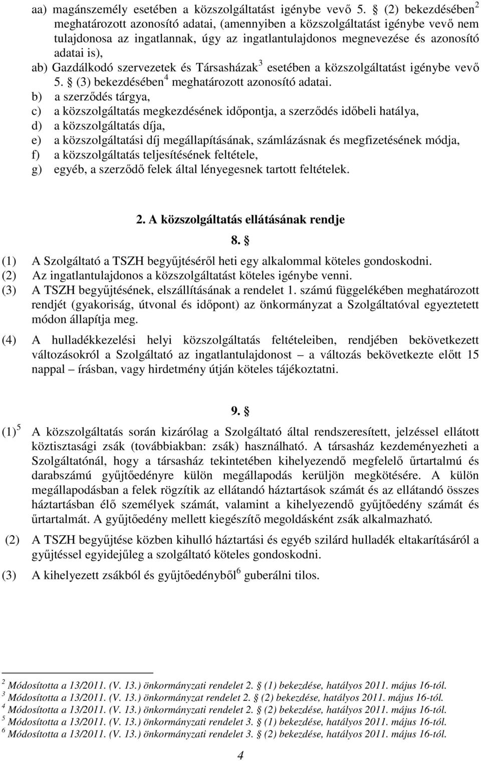 Gazdálkodó szervezetek és Társasházak 3 esetében a közszolgáltatást igénybe vevő 5. (3) bekezdésében 4 meghatározott azonosító adatai.