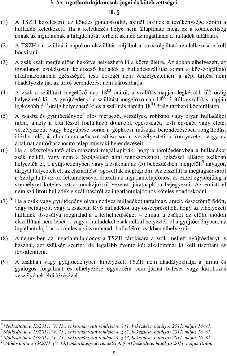 (2) A TSZH-t a szállítási napokon elszállítás céljából a közszolgáltató rendelkezésére kell bocsátani. (3) A zsák csak megfelelően bekötve helyezhető ki a közterületre.