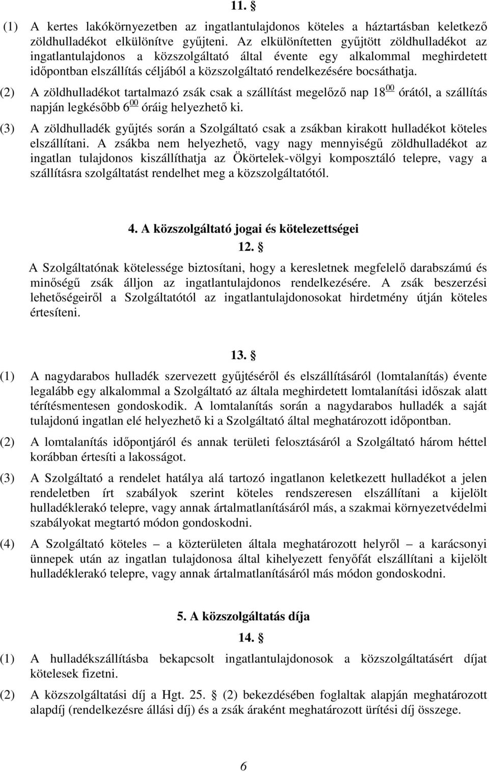 (2) A zöldhulladékot tartalmazó zsák csak a szállítást megelőző nap 18 00 órától, a szállítás napján legkésőbb 6 00 óráig helyezhető ki.