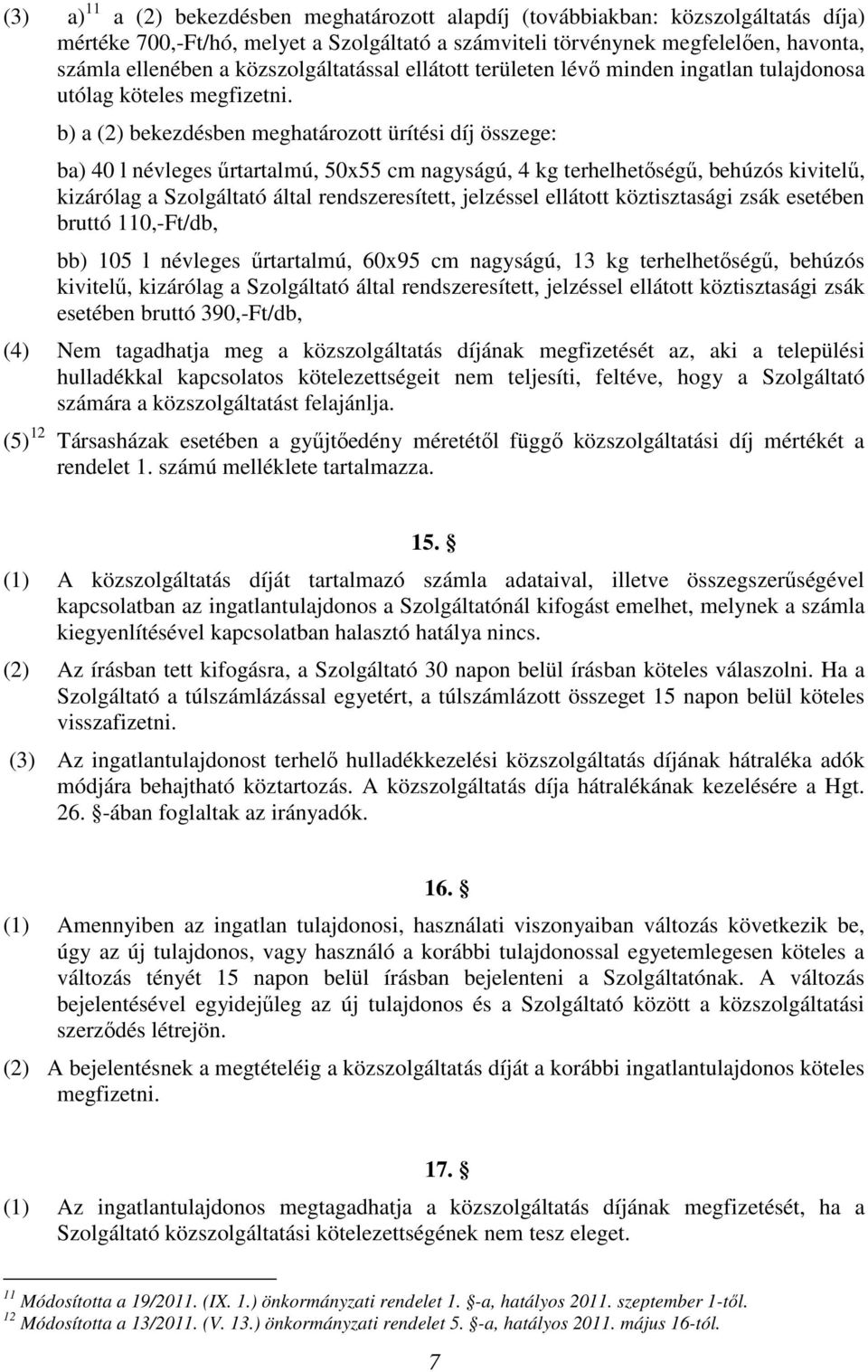 b) a (2) bekezdésben meghatározott ürítési díj összege: ba) 40 l névleges űrtartalmú, 50x55 cm nagyságú, 4 kg terhelhetőségű, behúzós kivitelű, kizárólag a Szolgáltató által rendszeresített,