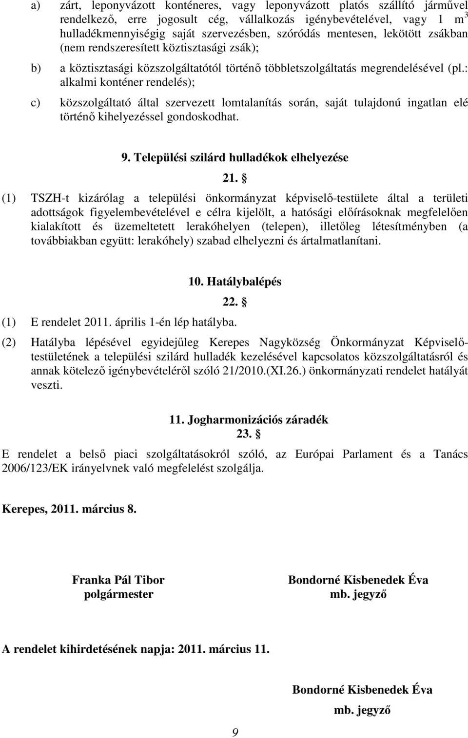 : alkalmi konténer rendelés); c) közszolgáltató által szervezett lomtalanítás során, saját tulajdonú ingatlan elé történő kihelyezéssel gondoskodhat. 9. Települési szilárd hulladékok elhelyezése 21.