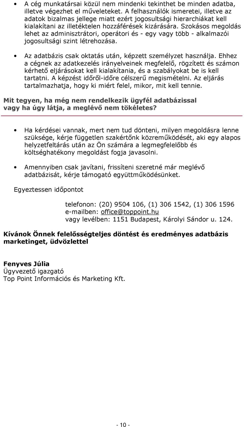 Szkáss megldás lehet az adminisztrátri, perátri és - egy vagy több - alkalmazói jgsultsági szint létrehzása. Az adatbázis csak ktatás után, képzett személyzet használja.