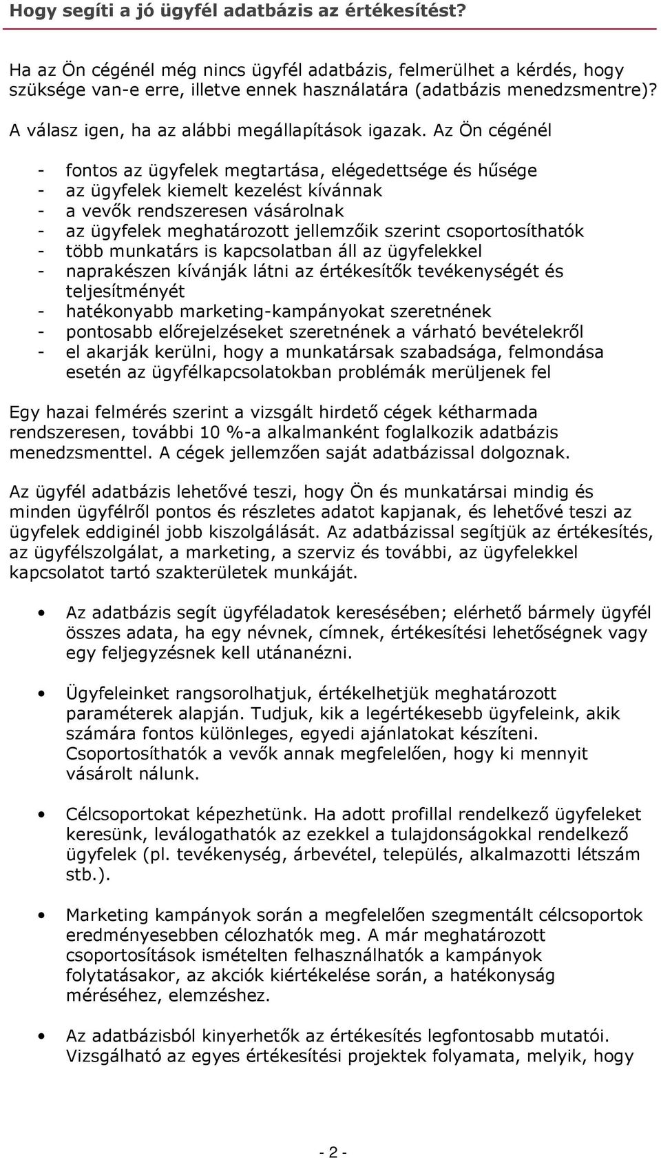Az Ön cégénél - fnts az ügyfelek megtartása, elégedettsége és hűsége - az ügyfelek kiemelt kezelést kívánnak - a vevők rendszeresen vásárlnak - az ügyfelek meghatárztt jellemzőik szerint