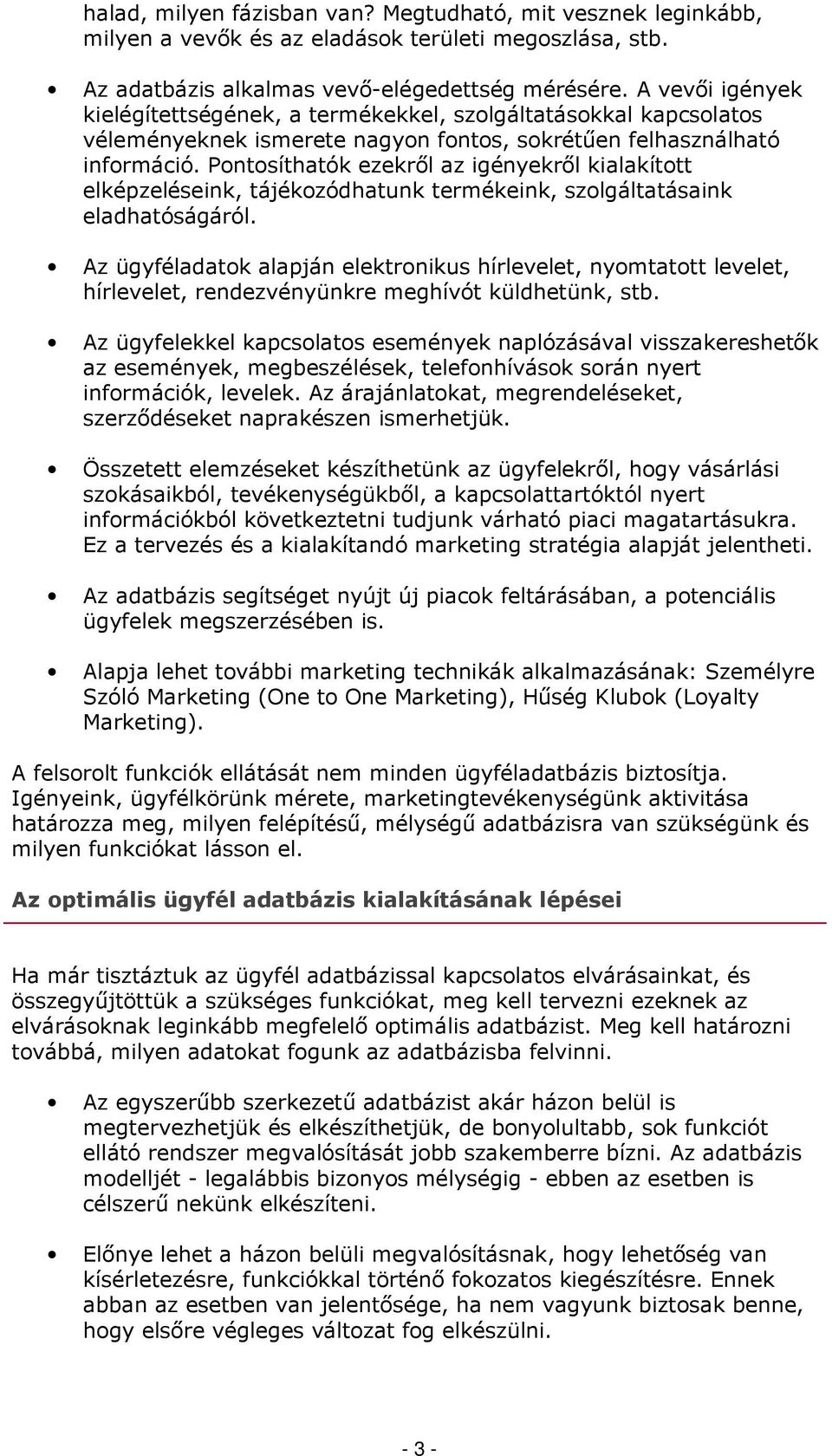 Pntsíthatók ezekről az igényekről kialakíttt elképzeléseink, tájékzódhatunk termékeink, szlgáltatásaink eladhatóságáról.