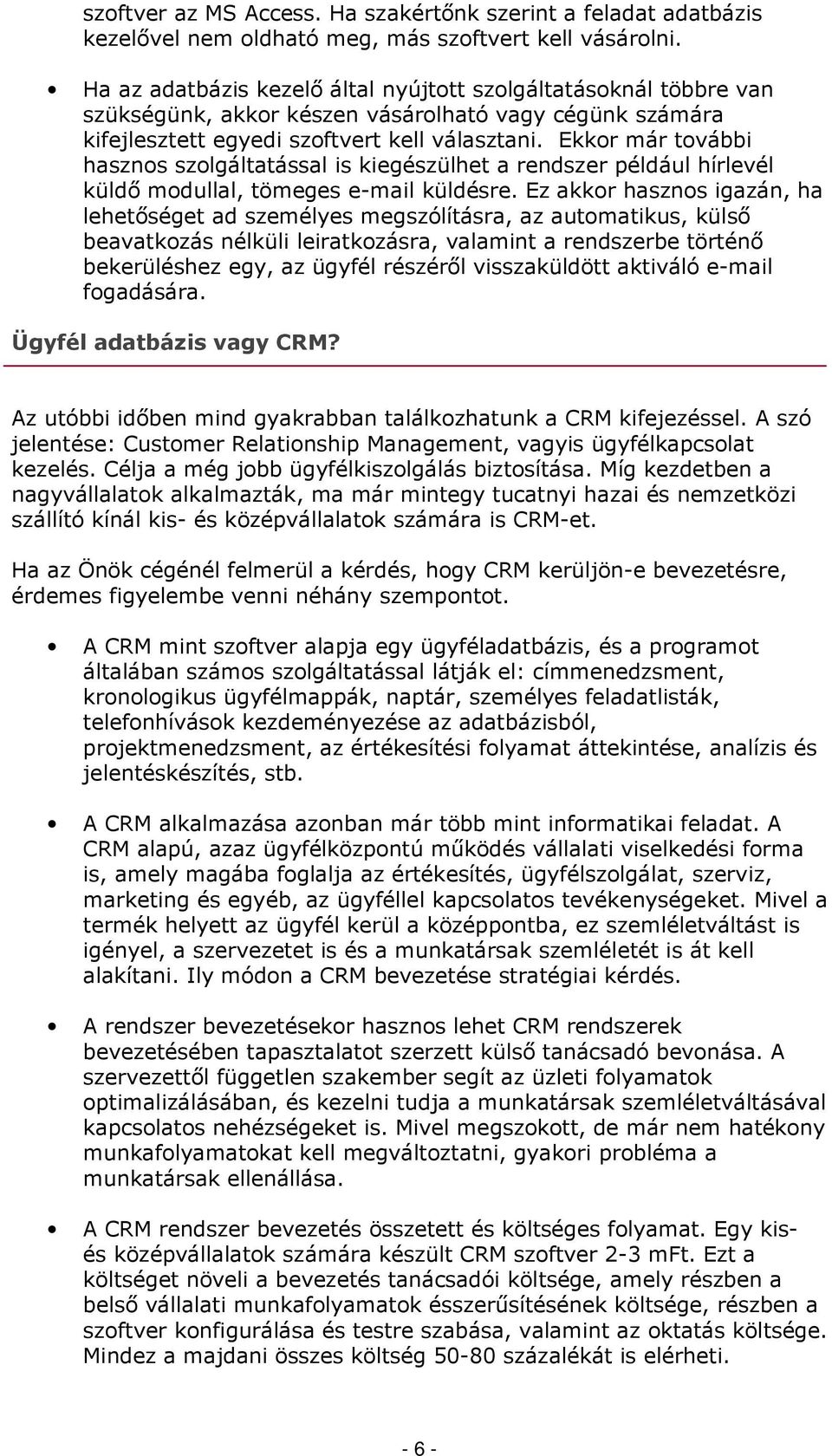 Ekkr már tvábbi haszns szlgáltatással is kiegészülhet a rendszer például hírlevél küldő mdullal, tömeges e-mail küldésre.