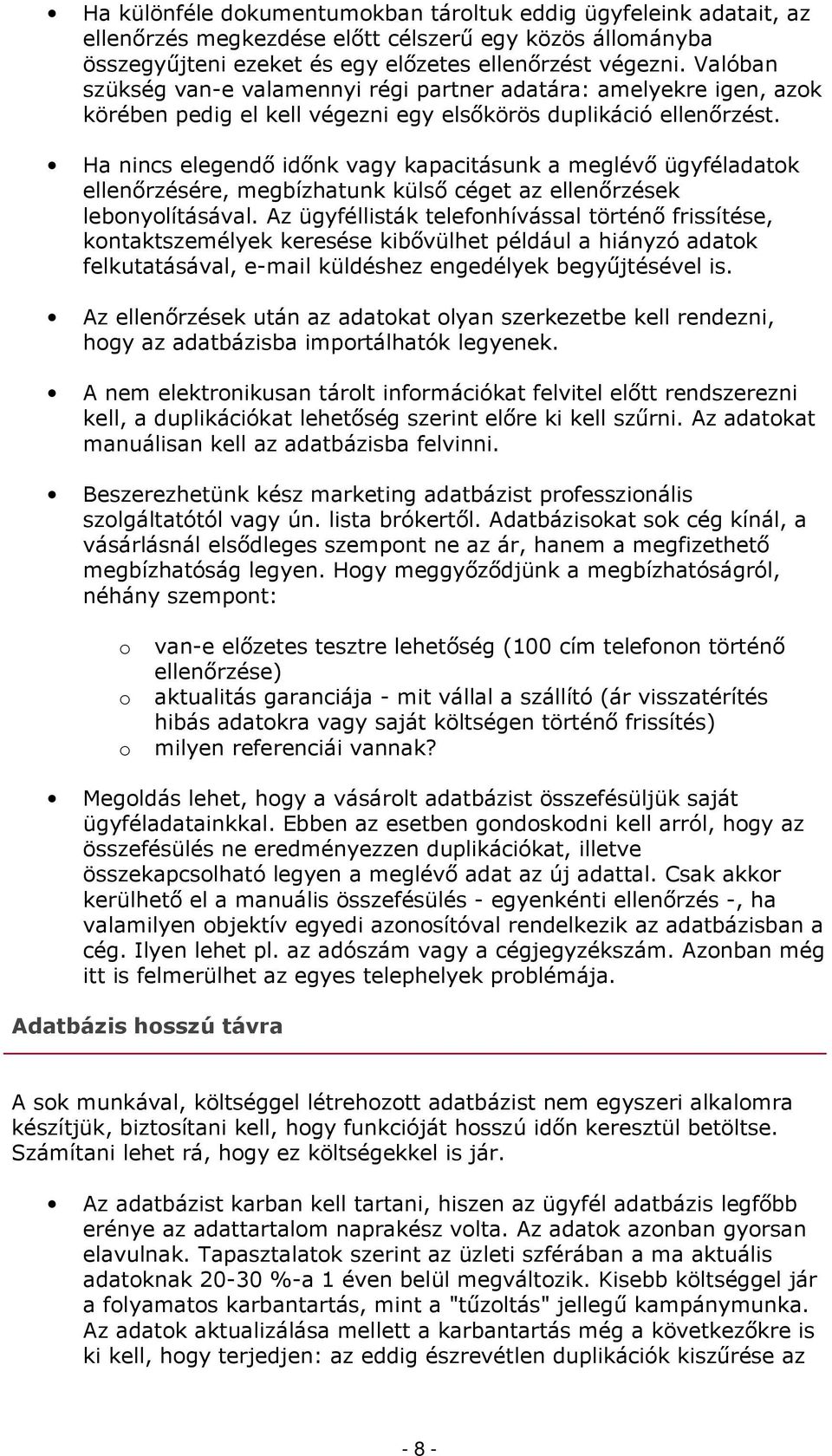 Ha nincs elegendő időnk vagy kapacitásunk a meglévő ügyféladatk ellenőrzésére, megbízhatunk külső céget az ellenőrzések lebnylításával.
