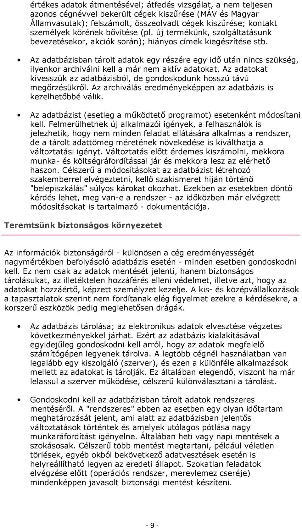 Az adatbázisban tárlt adatk egy részére egy idő után nincs szükség, ilyenkr archiválni kell a már nem aktív adatkat. Az adatkat kivesszük az adatbázisból, de gndskdunk hsszú távú megőrzésükről.